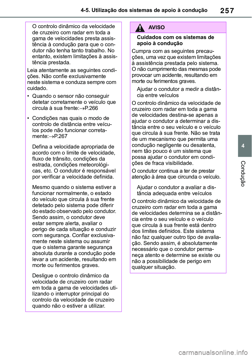 TOYOTA RAV4 2022 Manual de utilização (in Portuguese) 257
4 4-5. Utilização dos sistemas de apoio à condução
Condução
O controlo dinâmico da velocidade
de cruzeiro com radar em toda a
gama de velocidades presta assis
-
tência à condução par TOYOTA RAV4 2022 Manual de utilização (in Portuguese) 257
4 4-5. Utilização dos sistemas de apoio à condução
Condução
O controlo dinâmico da velocidade
de cruzeiro com radar em toda a
gama de velocidades presta assis
-
tência à condução par