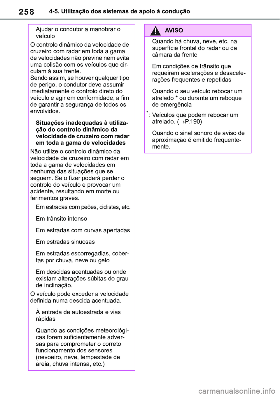 TOYOTA RAV4 2022 Manual de utilização (in Portuguese) 2584-5. Utilização dos sistemas de apoio à condução
Ajudar o condutor a manobrar o
veículo
O controlo dinâmico da velocidade de
cruzeiro com radar em toda a gama
de velocidades não previne TOYOTA RAV4 2022 Manual de utilização (in Portuguese) 2584-5. Utilização dos sistemas de apoio à condução
Ajudar o condutor a manobrar o
veículo
O controlo dinâmico da velocidade de
cruzeiro com radar em toda a gama
de velocidades não previne