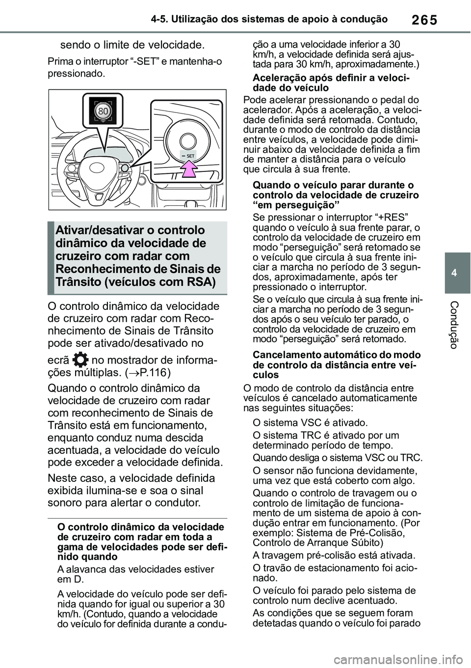 TOYOTA RAV4 2022 Manual de utilização (in Portuguese) 265
4 4-5. Utilização dos sistemas de apoio à condução
Condução
sendo o limite de velocidade.
Prima o interruptor “-SET” e mantenha-o
pressionado.
O controlo dinâmico da velocidade
de cr TOYOTA RAV4 2022 Manual de utilização (in Portuguese) 265
4 4-5. Utilização dos sistemas de apoio à condução
Condução
sendo o limite de velocidade.
Prima o interruptor “-SET” e mantenha-o
pressionado.
O controlo dinâmico da velocidade
de cr