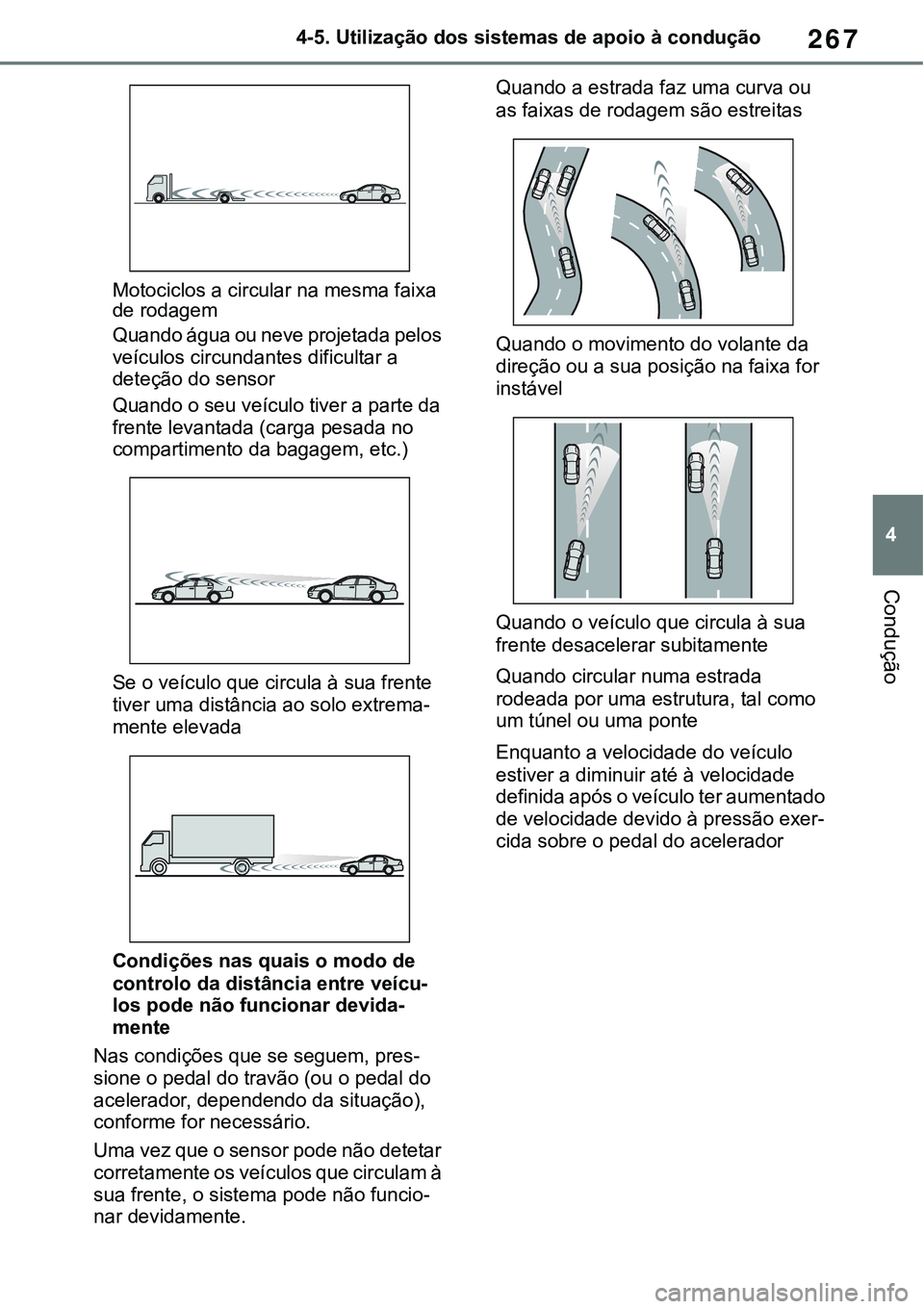 TOYOTA RAV4 2022 Manual de utilização (in Portuguese) 267
4 4-5. Utilização dos sistemas de apoio à condução
Condução
Motociclos a circular na mesma faixa
de rodagem
Quando água ou neve projetada pelos
veículos circundantes dificultar a
dete TOYOTA RAV4 2022 Manual de utilização (in Portuguese) 267
4 4-5. Utilização dos sistemas de apoio à condução
Condução
Motociclos a circular na mesma faixa
de rodagem
Quando água ou neve projetada pelos
veículos circundantes dificultar a
dete
