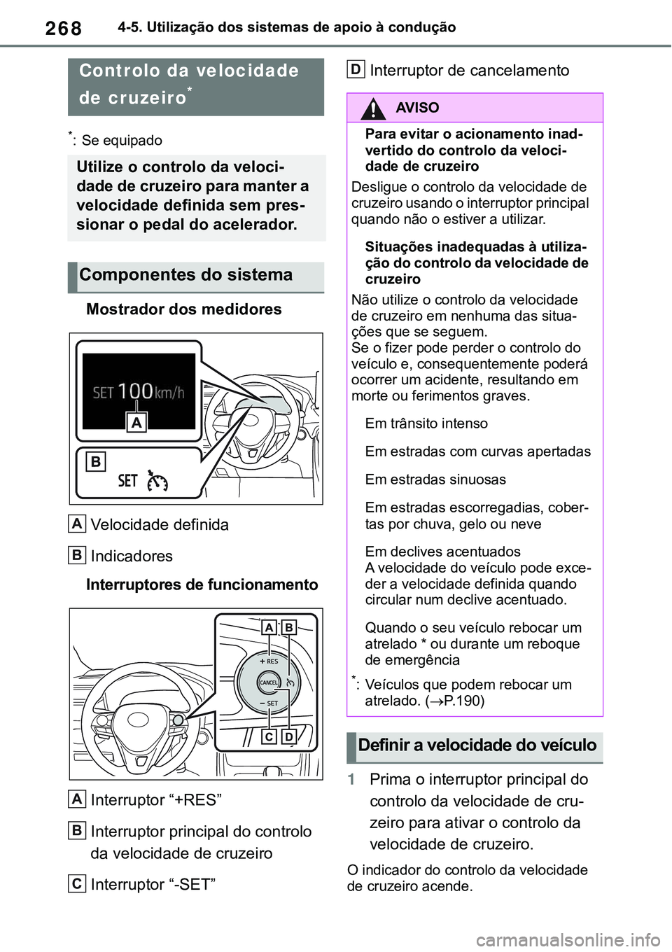 TOYOTA RAV4 2022  Manual de utilização (in Portuguese) 2684-5. Utilização dos sistemas de apoio à condução
*: Se equipado
Mostrador dos medidores 
Velocidade definida
Indicadores
Interruptores de funcionamento
Interruptor “+RES”
Interruptor princ