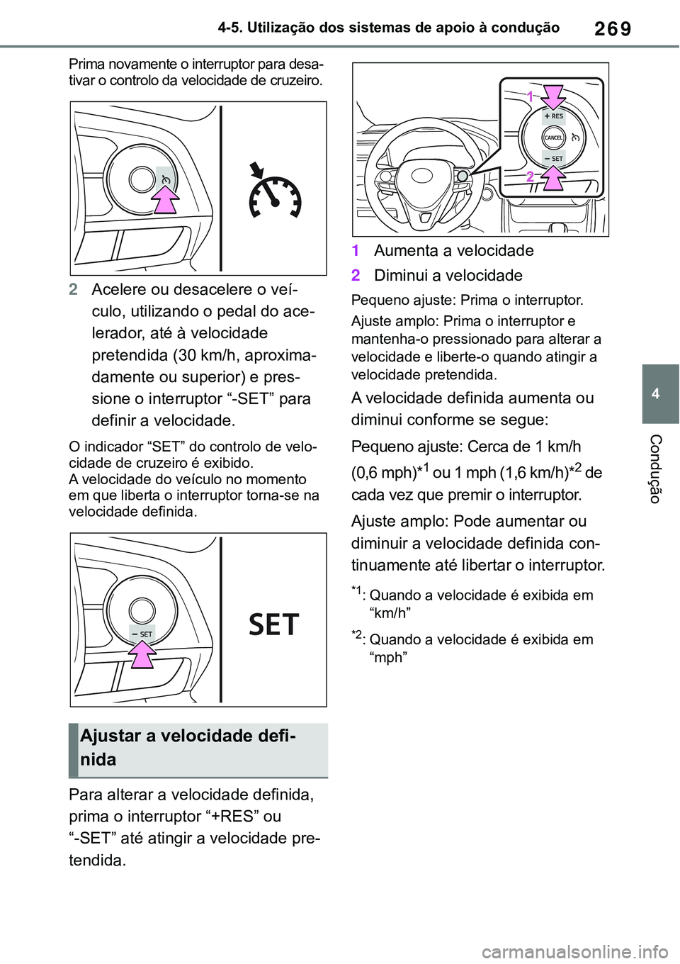 TOYOTA RAV4 2022  Manual de utilização (in Portuguese) 269
4 4-5. Utilização dos sistemas de apoio à condução
Condução
Prima novamente o interruptor para desa-
tivar o controlo da velocidade de cruzeiro.
2Acelere ou desacelere o veí-
culo, utiliza
