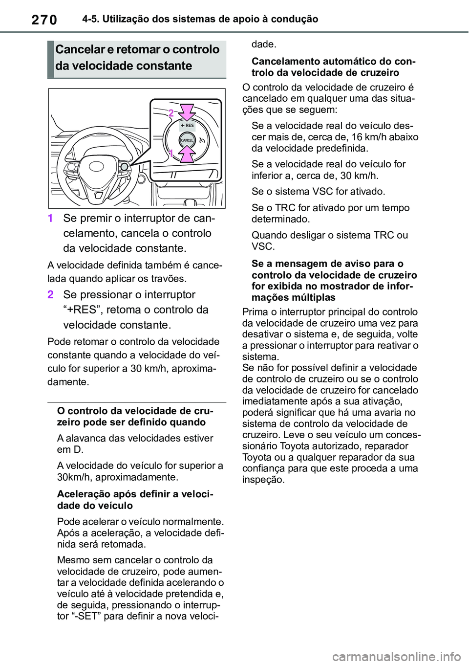 TOYOTA RAV4 2022  Manual de utilização (in Portuguese) 2704-5. Utilização dos sistemas de apoio à condução
1Se premir o interruptor de can-
celamento, cancela o controlo 
da velocidade constante.
A velocidade definida também é cance-
lada quando ap