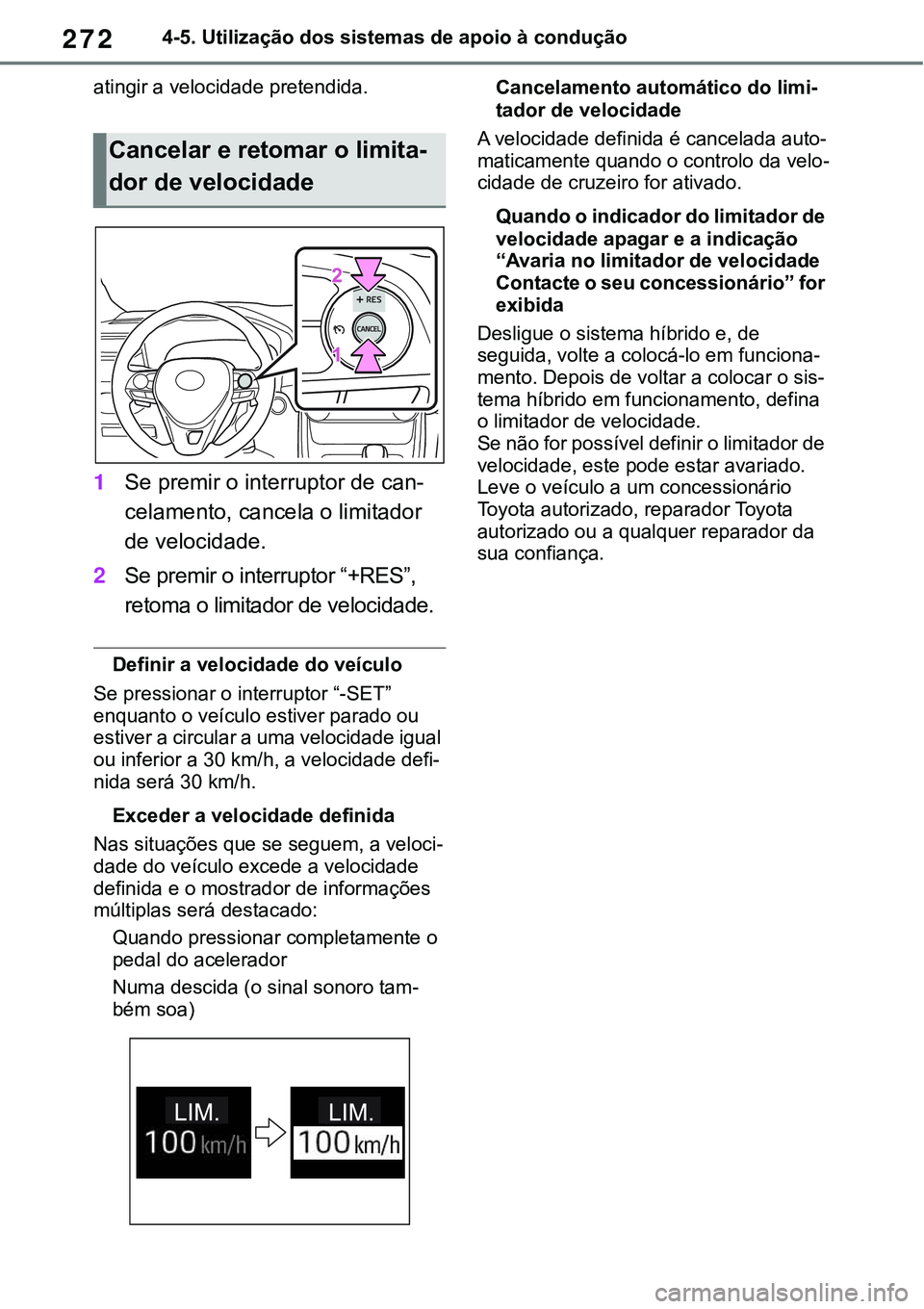 TOYOTA RAV4 2022  Manual de utilização (in Portuguese) 2724-5. Utilização dos sistemas de apoio à condução
atingir a velocidade pretendida.
1Se premir o interruptor de can-
celamento, cancela o limitador 
de velocidade.
2Se premir o interruptor “+R