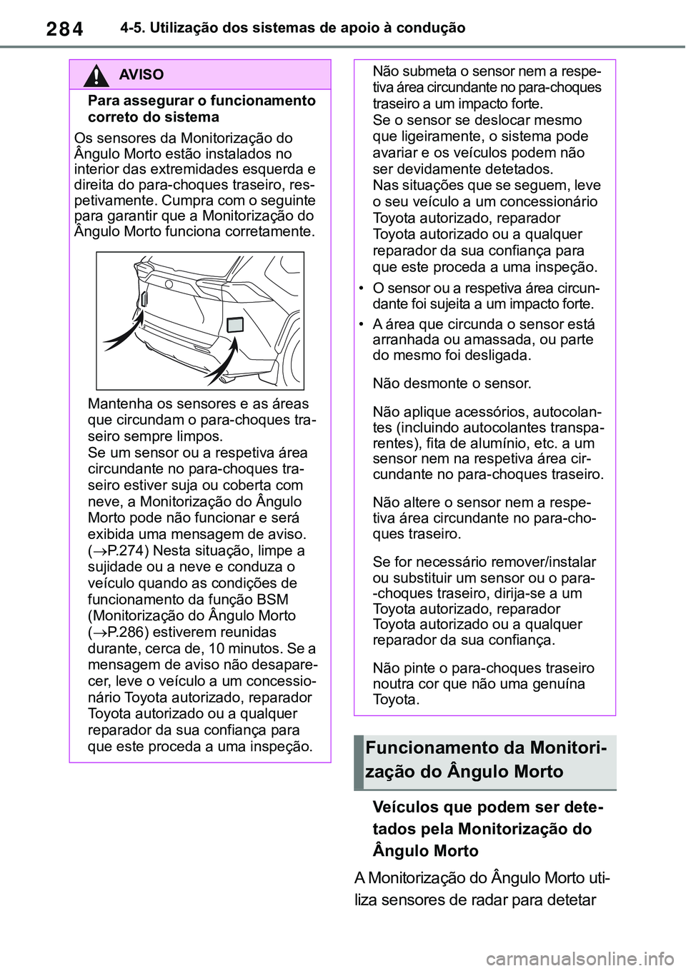 TOYOTA RAV4 2022 Manual de utilização (in Portuguese) 2844-5. Utilização dos sistemas de apoio à condução
Veículos que podem ser dete-
tados pela Monitorização do
Ângulo Morto
A Monitorização do Ângulo Morto uti-
liza sensores de radar para TOYOTA RAV4 2022 Manual de utilização (in Portuguese) 2844-5. Utilização dos sistemas de apoio à condução
Veículos que podem ser dete-
tados pela Monitorização do
Ângulo Morto
A Monitorização do Ângulo Morto uti-
liza sensores de radar para