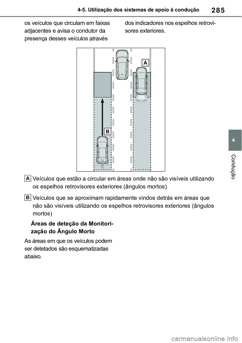 TOYOTA RAV4 2022 Manual de utilização (in Portuguese) 285
4 4-5. Utilização dos sistemas de apoio à condução
Condução
os veículos que circulam em faixas
adjacentes e avisa o condutor da
presença desses veículos através dos indicadores nos es TOYOTA RAV4 2022 Manual de utilização (in Portuguese) 285
4 4-5. Utilização dos sistemas de apoio à condução
Condução
os veículos que circulam em faixas
adjacentes e avisa o condutor da
presença desses veículos através dos indicadores nos es