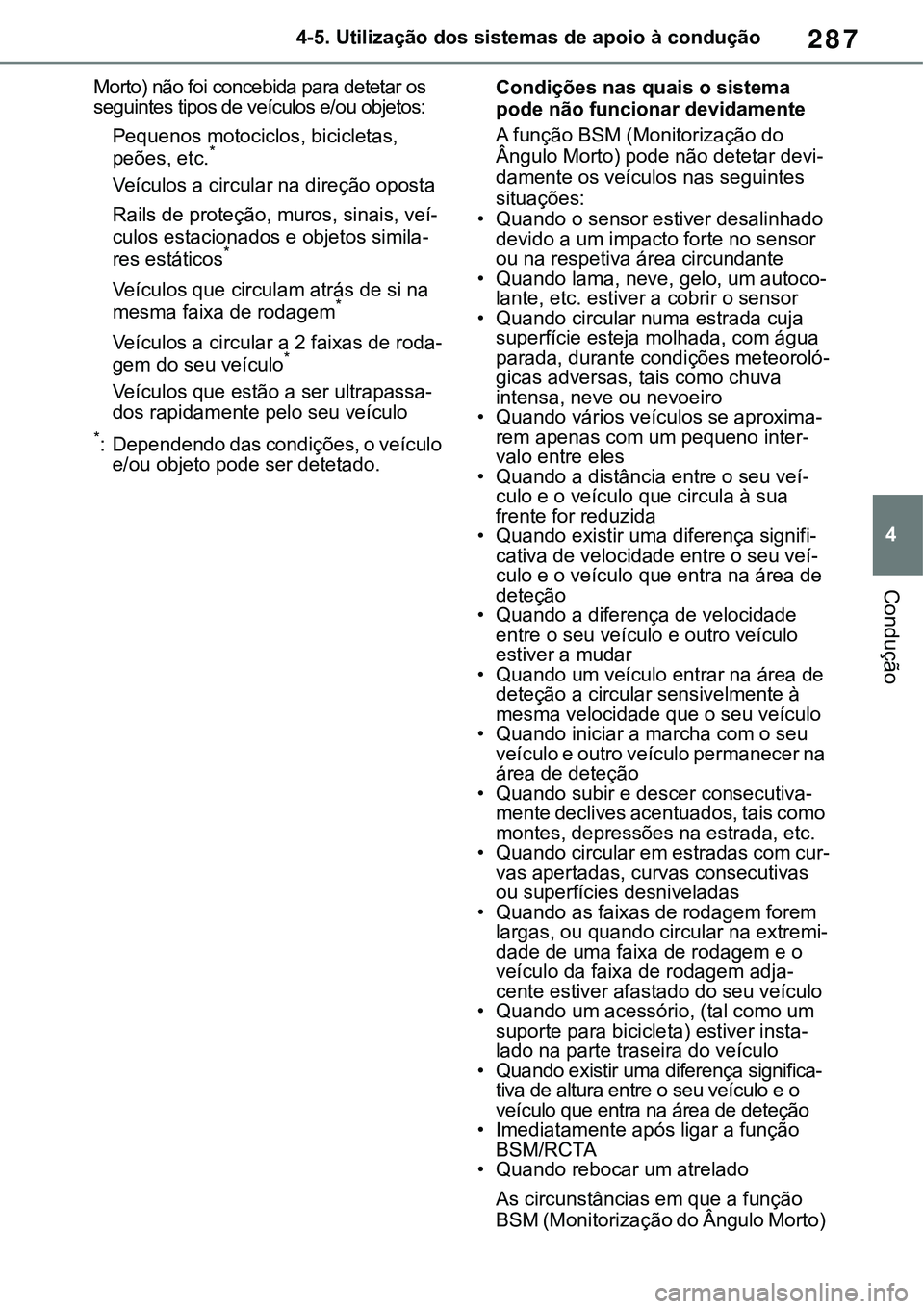 TOYOTA RAV4 2022 Manual de utilização (in Portuguese) 287
4 4-5. Utilização dos sistemas de apoio à condução
Condução
Morto) não foi concebida para detetar os
seguintes tipos de veículos e/ou objetos:
Pequenos motociclos, bicicletas,
peões, e TOYOTA RAV4 2022 Manual de utilização (in Portuguese) 287
4 4-5. Utilização dos sistemas de apoio à condução
Condução
Morto) não foi concebida para detetar os
seguintes tipos de veículos e/ou objetos:
Pequenos motociclos, bicicletas,
peões, e