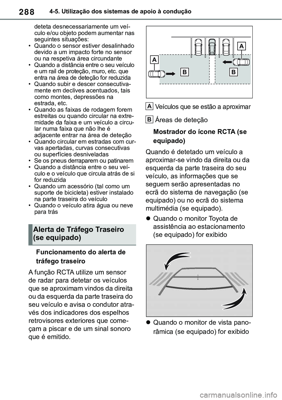 TOYOTA RAV4 2022 Manual de utilização (in Portuguese) 2884-5. Utilização dos sistemas de apoio à condução
deteta desnecessariamente um veí-culo e/ou objeto podem aumentar nas
seguintes situações:
• Quando o sensor estiver desalinhado
devido a TOYOTA RAV4 2022 Manual de utilização (in Portuguese) 2884-5. Utilização dos sistemas de apoio à condução
deteta desnecessariamente um veí-culo e/ou objeto podem aumentar nas
seguintes situações:
• Quando o sensor estiver desalinhado
devido a