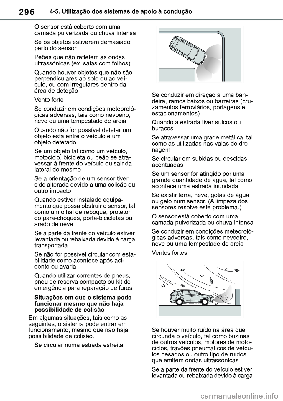 TOYOTA RAV4 2022 Manual de utilização (in Portuguese) 2964-5. Utilização dos sistemas de apoio à condução
O sensor está coberto com uma
camada pulverizada ou chuva intensa
Se os objetos estiverem demasiado
perto do sensor
Peões que não refletem TOYOTA RAV4 2022 Manual de utilização (in Portuguese) 2964-5. Utilização dos sistemas de apoio à condução
O sensor está coberto com uma
camada pulverizada ou chuva intensa
Se os objetos estiverem demasiado
perto do sensor
Peões que não refletem