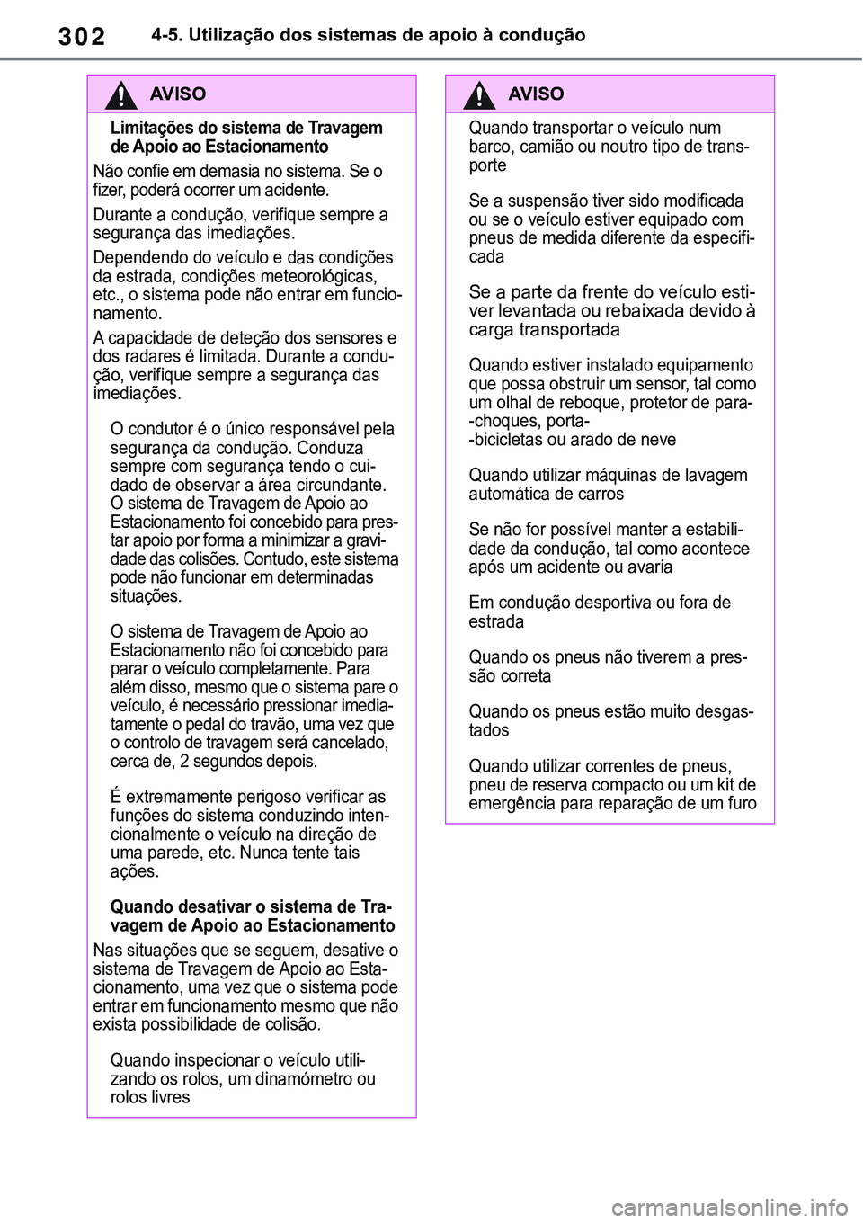TOYOTA RAV4 2022 Manual de utilização (in Portuguese) 3024-5. Utilização dos sistemas de apoio à condução
AV I S O
Limitações do sistema de Travagem
de Apoio ao Estacionamento
Não confie em demasia no sistema. Se o
fizer, poderá ocorrer um aci TOYOTA RAV4 2022 Manual de utilização (in Portuguese) 3024-5. Utilização dos sistemas de apoio à condução
AV I S O
Limitações do sistema de Travagem
de Apoio ao Estacionamento
Não confie em demasia no sistema. Se o
fizer, poderá ocorrer um aci