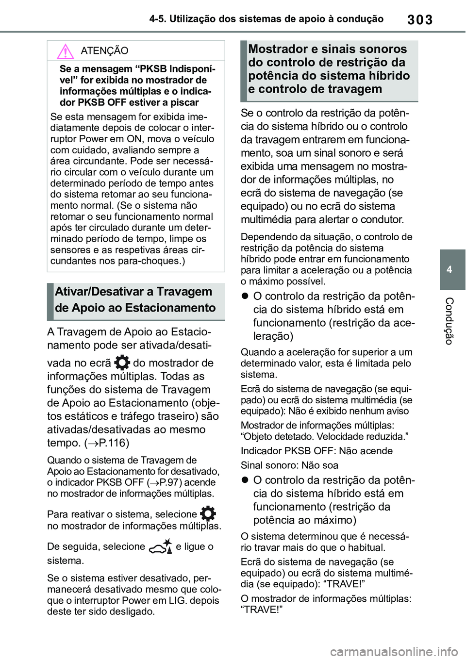 TOYOTA RAV4 2022 Manual de utilização (in Portuguese) 303
4 4-5. Utilização dos sistemas de apoio à condução
Condução
A Travagem de Apoio ao Estacio-
namento pode ser ativada/desati-
vada no ecrã do mostrador de
informações múltiplas. Todas TOYOTA RAV4 2022 Manual de utilização (in Portuguese) 303
4 4-5. Utilização dos sistemas de apoio à condução
Condução
A Travagem de Apoio ao Estacio-
namento pode ser ativada/desati-
vada no ecrã do mostrador de
informações múltiplas. Todas