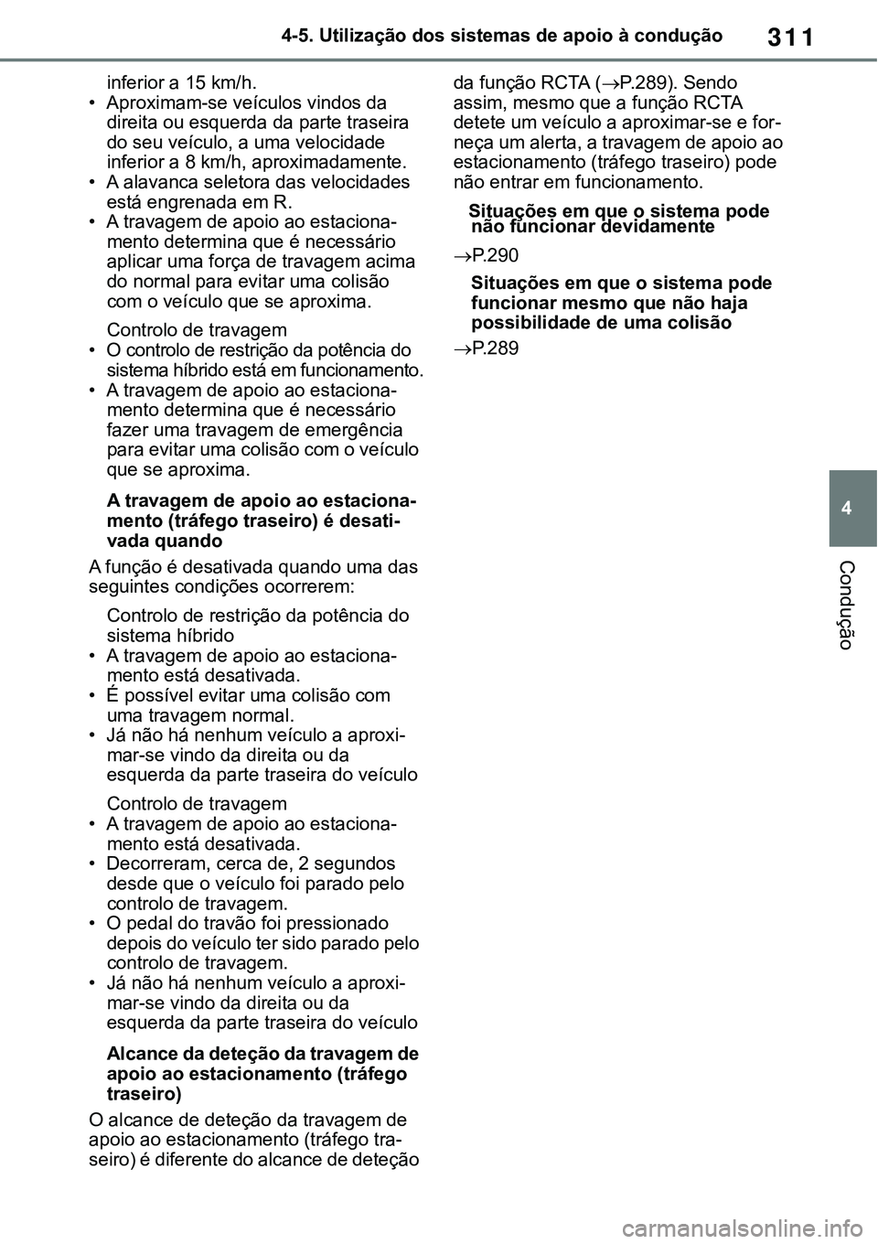 TOYOTA RAV4 2022 Manual de utilização (in Portuguese) 311
4 4-5. Utilização dos sistemas de apoio à condução
Condução
inferior a 15 km/h.• Aproximam-se veículos vindos da
direita ou esquerda da parte traseira
do seu veículo, a uma velocidade TOYOTA RAV4 2022 Manual de utilização (in Portuguese) 311
4 4-5. Utilização dos sistemas de apoio à condução
Condução
inferior a 15 km/h.• Aproximam-se veículos vindos da
direita ou esquerda da parte traseira
do seu veículo, a uma velocidade
