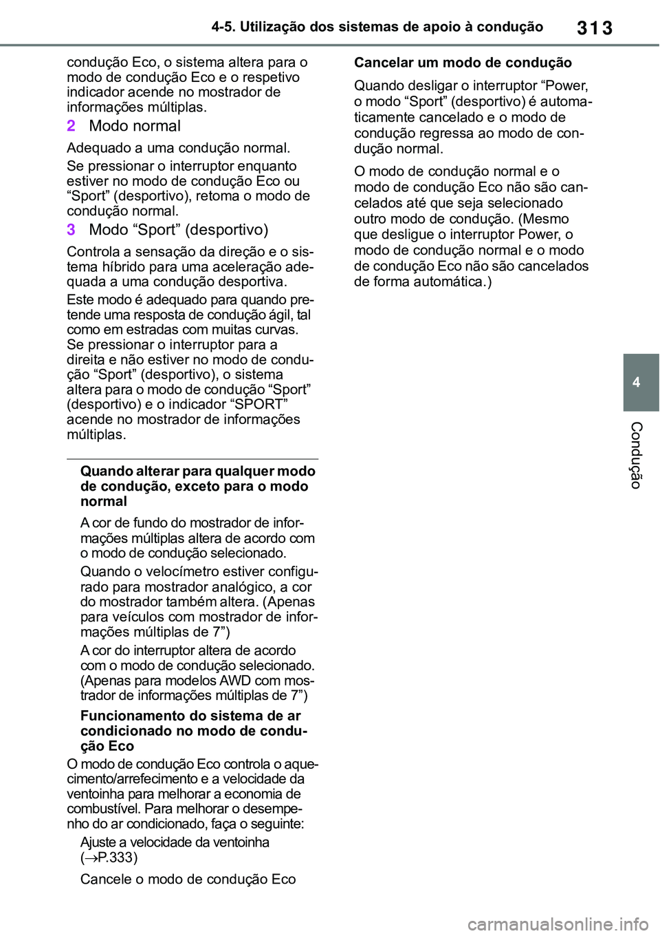 TOYOTA RAV4 2022 Manual de utilização (in Portuguese) 313
4 4-5. Utilização dos sistemas de apoio à condução
Condução
condução Eco, o sistema altera para o
modo de condução Eco e o respetivo
indicador acende no mostrador de
informações m TOYOTA RAV4 2022 Manual de utilização (in Portuguese) 313
4 4-5. Utilização dos sistemas de apoio à condução
Condução
condução Eco, o sistema altera para o
modo de condução Eco e o respetivo
indicador acende no mostrador de
informações m