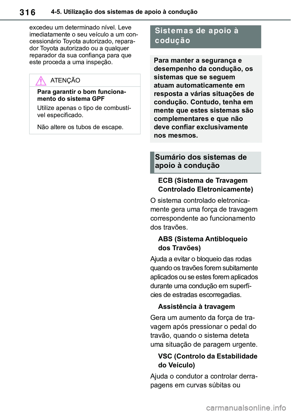 TOYOTA RAV4 2022 Manual de utilização (in Portuguese) 3164-5. Utilização dos sistemas de apoio à condução
excedeu um determinado nível. Leve
imediatamente o seu veículo a um con
-cessionário Toyota autorizado, repara-
dor Toyota autorizado ou a TOYOTA RAV4 2022 Manual de utilização (in Portuguese) 3164-5. Utilização dos sistemas de apoio à condução
excedeu um determinado nível. Leve
imediatamente o seu veículo a um con
-cessionário Toyota autorizado, repara-
dor Toyota autorizado ou a