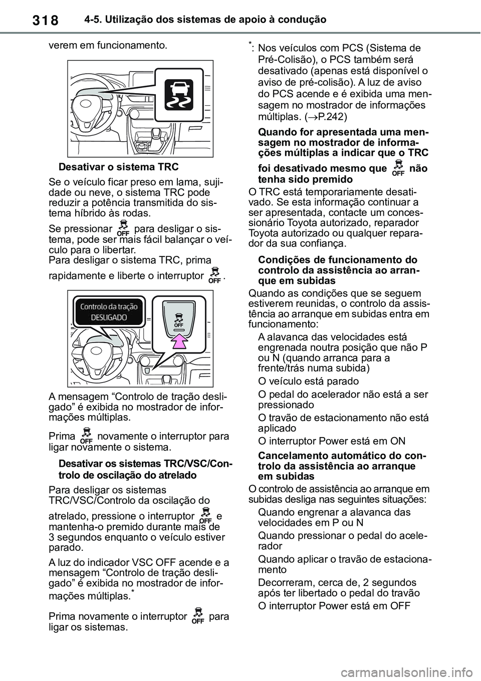 TOYOTA RAV4 2022 Manual de utilização (in Portuguese) 3184-5. Utilização dos sistemas de apoio à condução
verem em funcionamento.
Desativar o sistema TRC
Se o veículo ficar preso em lama, suji-dade ou neve, o sistema TRC pode
reduzir a potência t TOYOTA RAV4 2022 Manual de utilização (in Portuguese) 3184-5. Utilização dos sistemas de apoio à condução
verem em funcionamento.
Desativar o sistema TRC
Se o veículo ficar preso em lama, suji-dade ou neve, o sistema TRC pode
reduzir a potência t