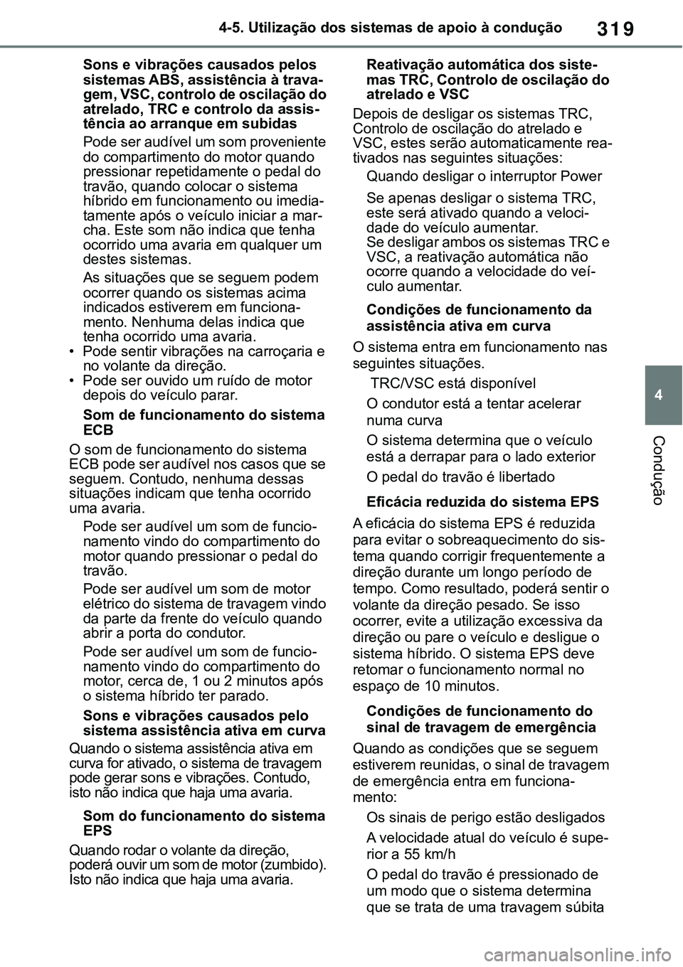 TOYOTA RAV4 2022 Manual de utilização (in Portuguese) 319
4 4-5. Utilização dos sistemas de apoio à condução
Condução
Sons e vibrações causados pelos
sistemas ABS, assistência à trava-gem, VSC, controlo de oscilação do
atrelado, TRC e cont TOYOTA RAV4 2022 Manual de utilização (in Portuguese) 319
4 4-5. Utilização dos sistemas de apoio à condução
Condução
Sons e vibrações causados pelos
sistemas ABS, assistência à trava-gem, VSC, controlo de oscilação do
atrelado, TRC e cont