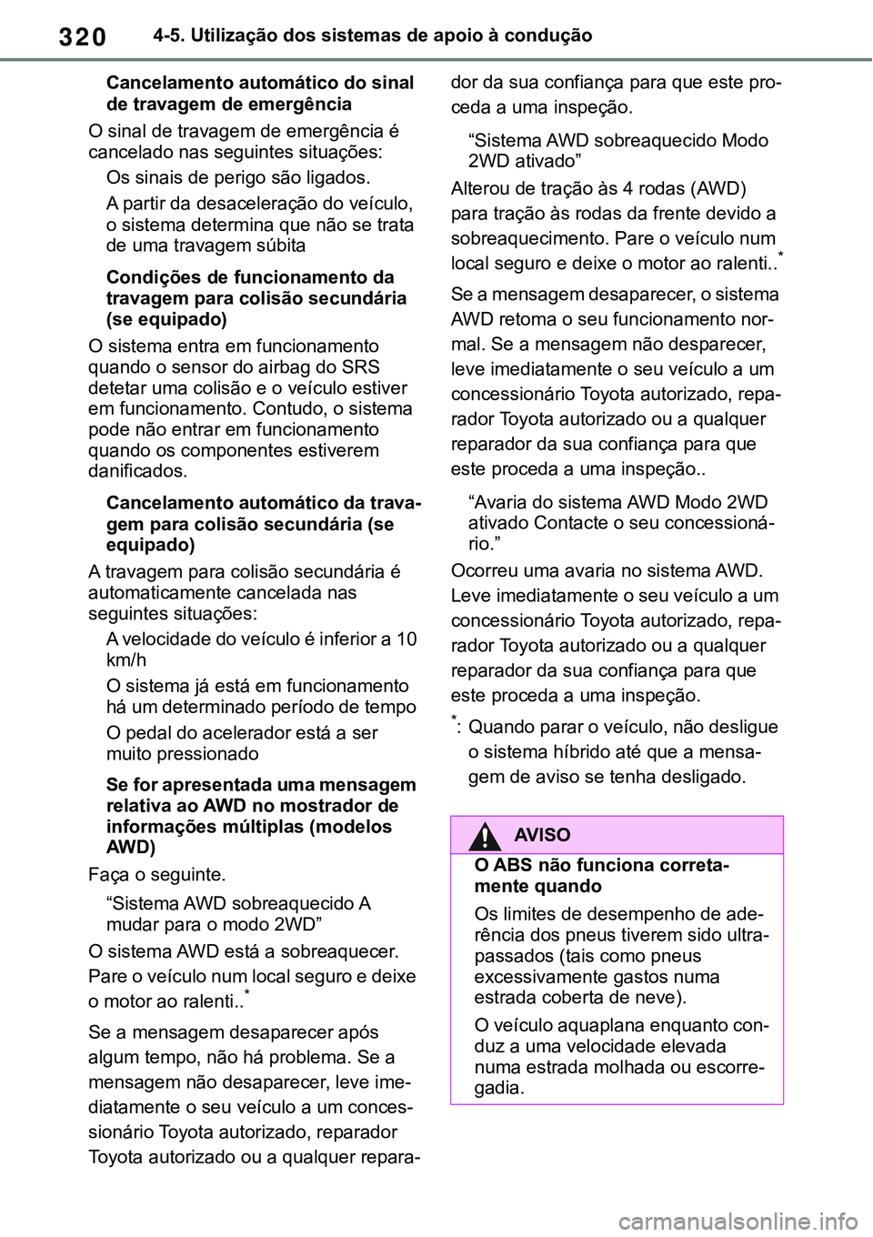 TOYOTA RAV4 2022 Manual de utilização (in Portuguese) 3204-5. Utilização dos sistemas de apoio à condução
Cancelamento automático do sinal
de travagem de emergência
O sinal de travagem de emergência é
cancelado nas seguintes situações:
Os si TOYOTA RAV4 2022 Manual de utilização (in Portuguese) 3204-5. Utilização dos sistemas de apoio à condução
Cancelamento automático do sinal
de travagem de emergência
O sinal de travagem de emergência é
cancelado nas seguintes situações:
Os si