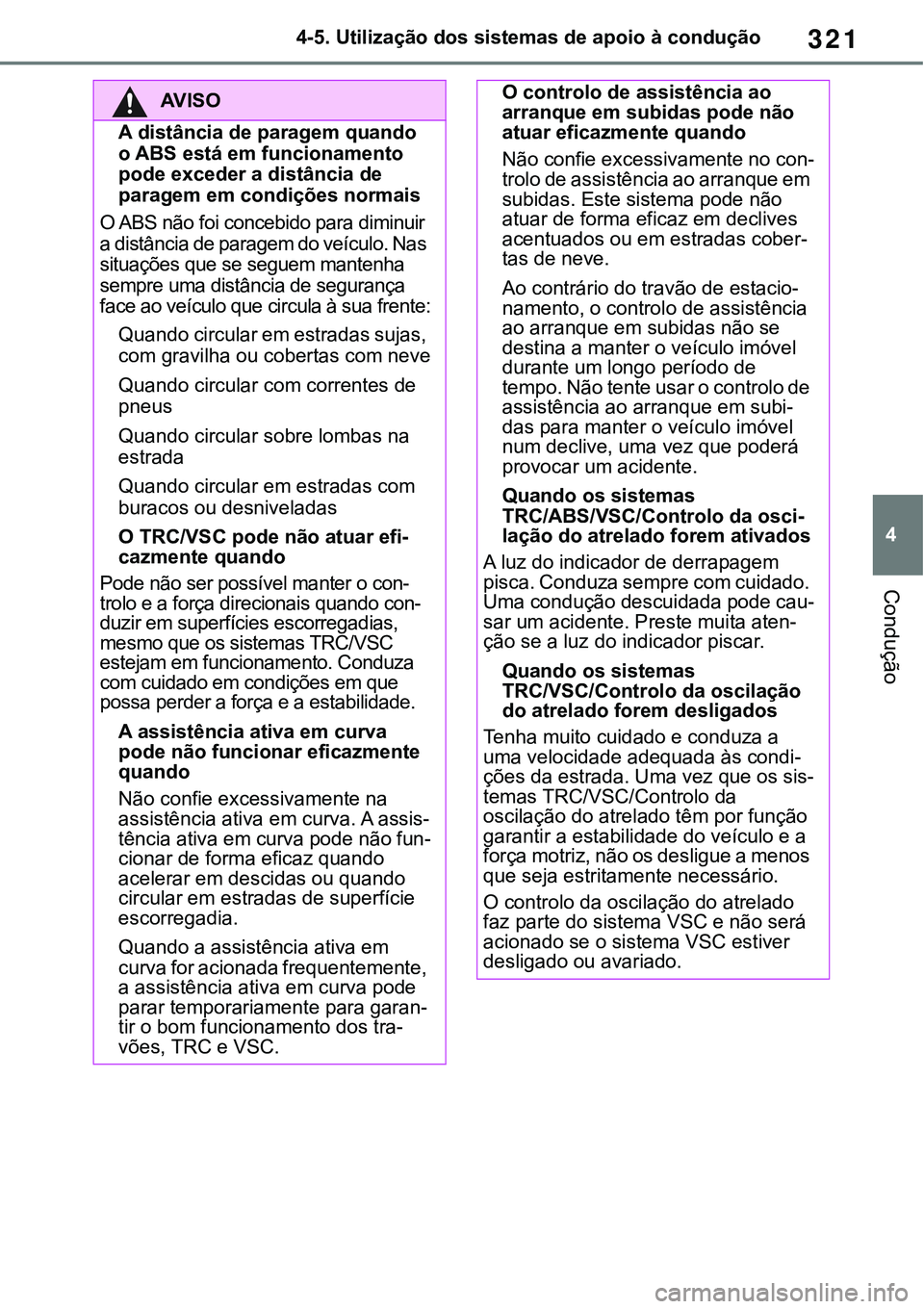 TOYOTA RAV4 2022 Manual de utilização (in Portuguese) 321
4 4-5. Utilização dos sistemas de apoio à condução
Condução
AV I S O
A distância de paragem quando
o ABS está em funcionamento
pode exceder a distância de
paragem em condições norma TOYOTA RAV4 2022 Manual de utilização (in Portuguese) 321
4 4-5. Utilização dos sistemas de apoio à condução
Condução
AV I S O
A distância de paragem quando
o ABS está em funcionamento
pode exceder a distância de
paragem em condições norma