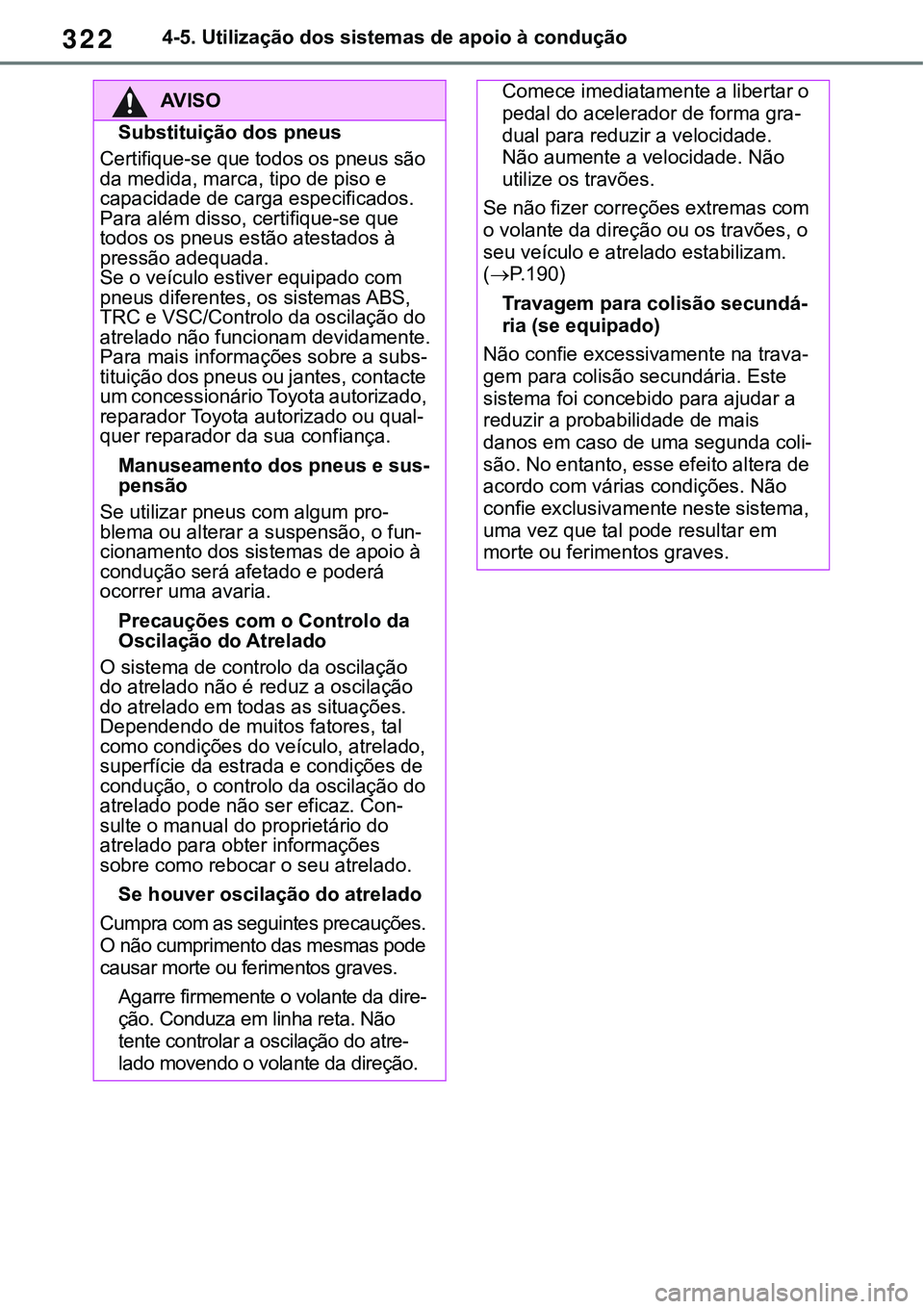 TOYOTA RAV4 2022 Manual de utilização (in Portuguese) 3224-5. Utilização dos sistemas de apoio à condução
AV I S O
Substituição dos pneus
Certifique-se que todos os pneus são
da medida, marca, tipo de piso e
capacidade de carga especificados.
TOYOTA RAV4 2022 Manual de utilização (in Portuguese) 3224-5. Utilização dos sistemas de apoio à condução
AV I S O
Substituição dos pneus
Certifique-se que todos os pneus são
da medida, marca, tipo de piso e
capacidade de carga especificados.