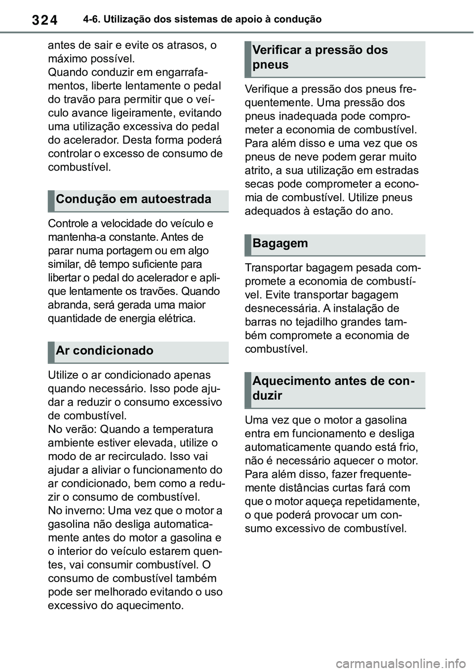 TOYOTA RAV4 2022 Manual de utilização (in Portuguese) 3244-6. Utilização dos sistemas de apoio à condução
antes de sair e evite os atrasos, o
máximo possível.
Quando conduzir em engarrafa-
mentos, liberte lentamente o pedal
do travão para TOYOTA RAV4 2022 Manual de utilização (in Portuguese) 3244-6. Utilização dos sistemas de apoio à condução
antes de sair e evite os atrasos, o
máximo possível.
Quando conduzir em engarrafa-
mentos, liberte lentamente o pedal
do travão para