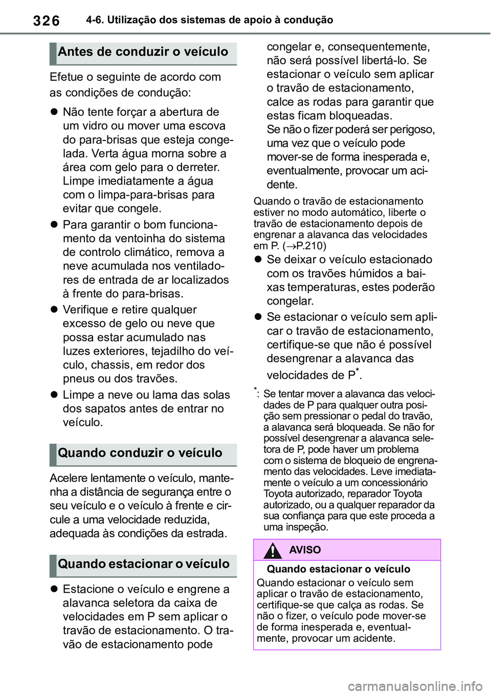 TOYOTA RAV4 2022 Manual de utilização (in Portuguese) 3264-6. Utilização dos sistemas de apoio à condução
Efetue o seguinte de acordo com
as condições de condução:
Não tente forçar a abertura de
um vidro ou mover uma escova
do para-brisa TOYOTA RAV4 2022 Manual de utilização (in Portuguese) 3264-6. Utilização dos sistemas de apoio à condução
Efetue o seguinte de acordo com
as condições de condução:
Não tente forçar a abertura de
um vidro ou mover uma escova
do para-brisa