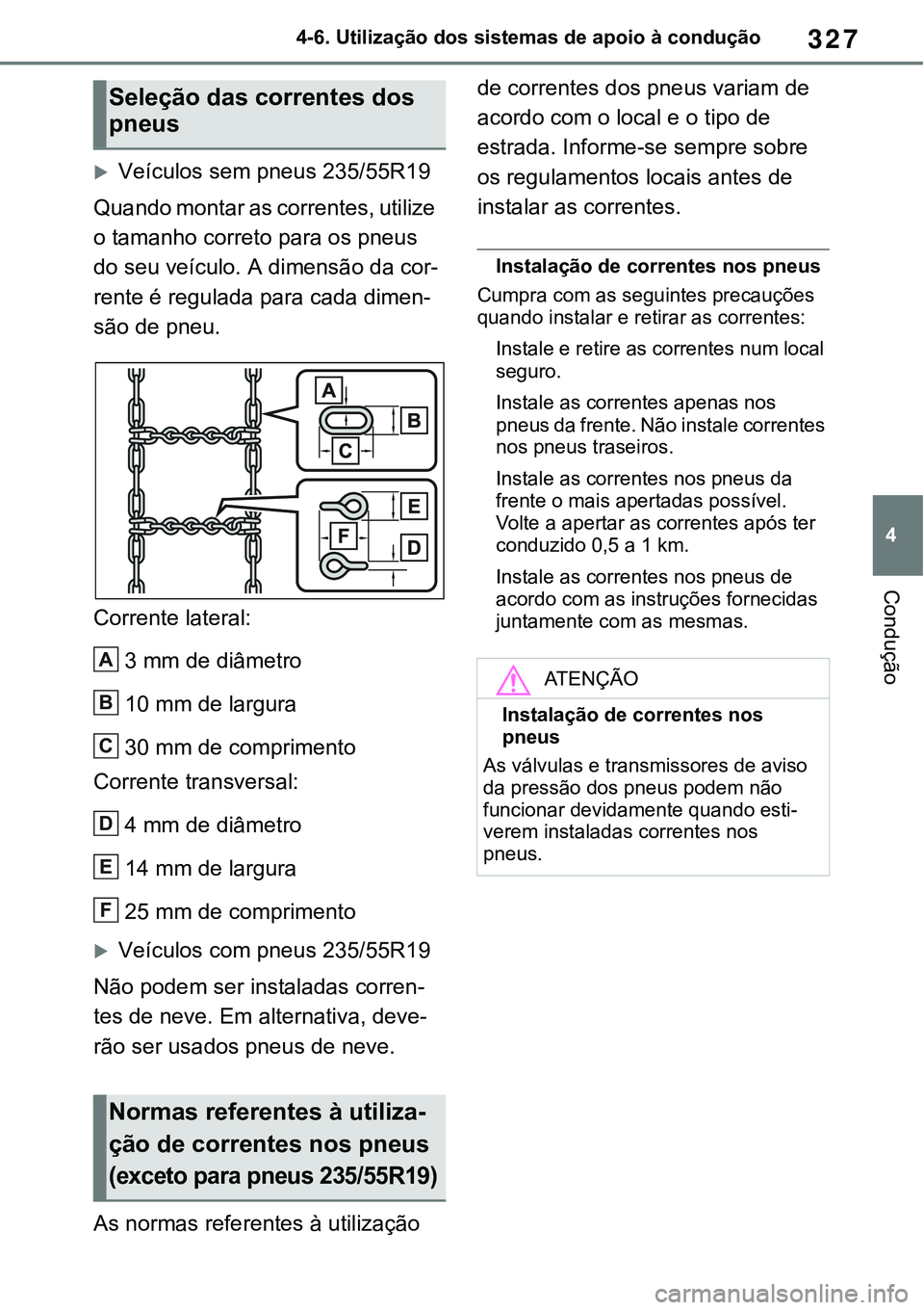 TOYOTA RAV4 2022 Manual de utilização (in Portuguese) 327
4 4-6. Utilização dos sistemas de apoio à condução
Condução
Veículos sem pneus 235/55R19
Quando montar as correntes, utilize
o tamanho correto para os pneus
do seu veículo. A dimens TOYOTA RAV4 2022 Manual de utilização (in Portuguese) 327
4 4-6. Utilização dos sistemas de apoio à condução
Condução
Veículos sem pneus 235/55R19
Quando montar as correntes, utilize
o tamanho correto para os pneus
do seu veículo. A dimens
