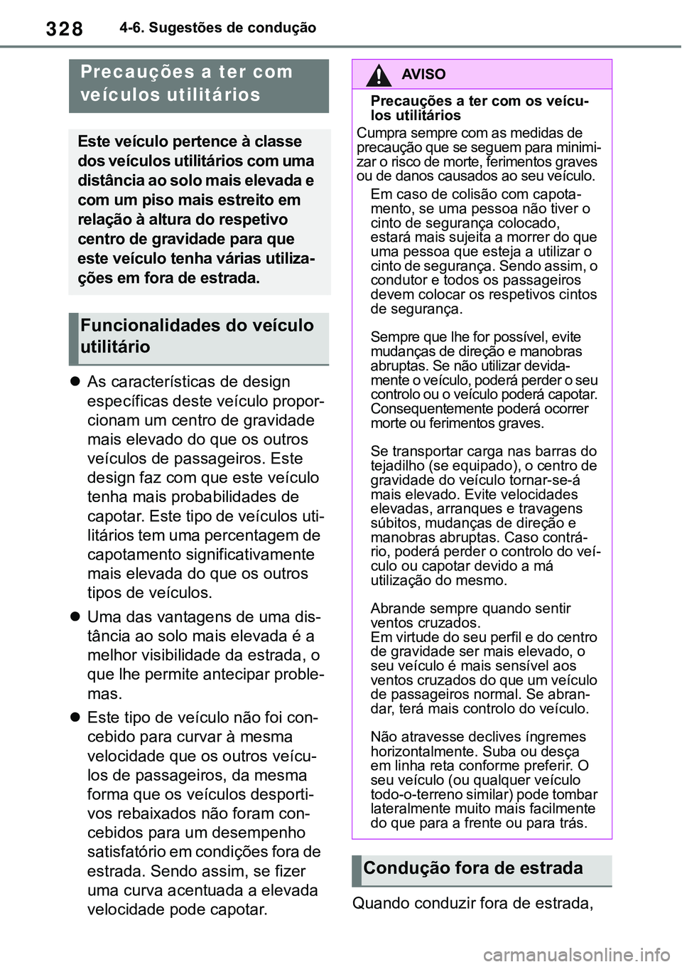 TOYOTA RAV4 2022 Manual de utilização (in Portuguese) 3284-6. Sugestões de condução
As características de design
específicas deste veículo propor
-
cionam um centro de gravidade
mais elevado do que os outros
veículos de passageiros. Este
de TOYOTA RAV4 2022 Manual de utilização (in Portuguese) 3284-6. Sugestões de condução
As características de design
específicas deste veículo propor
-
cionam um centro de gravidade
mais elevado do que os outros
veículos de passageiros. Este
de