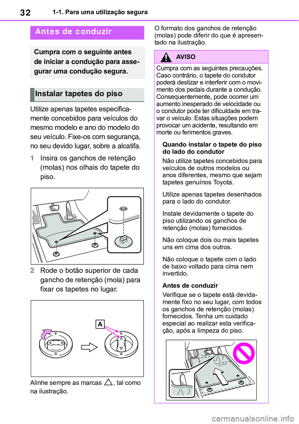 TOYOTA RAV4 2022 Manual de utilização (in Portuguese) 321-1. Para uma utilização segura
1-1.For safe use
Utilize apenas tapetes especifica-
mente concebidos para veículos do
mesmo modelo e ano do modelo do
seu veículo. Fixe-os com segurança,
no s TOYOTA RAV4 2022 Manual de utilização (in Portuguese) 321-1. Para uma utilização segura
1-1.For safe use
Utilize apenas tapetes especifica-
mente concebidos para veículos do
mesmo modelo e ano do modelo do
seu veículo. Fixe-os com segurança,
no s