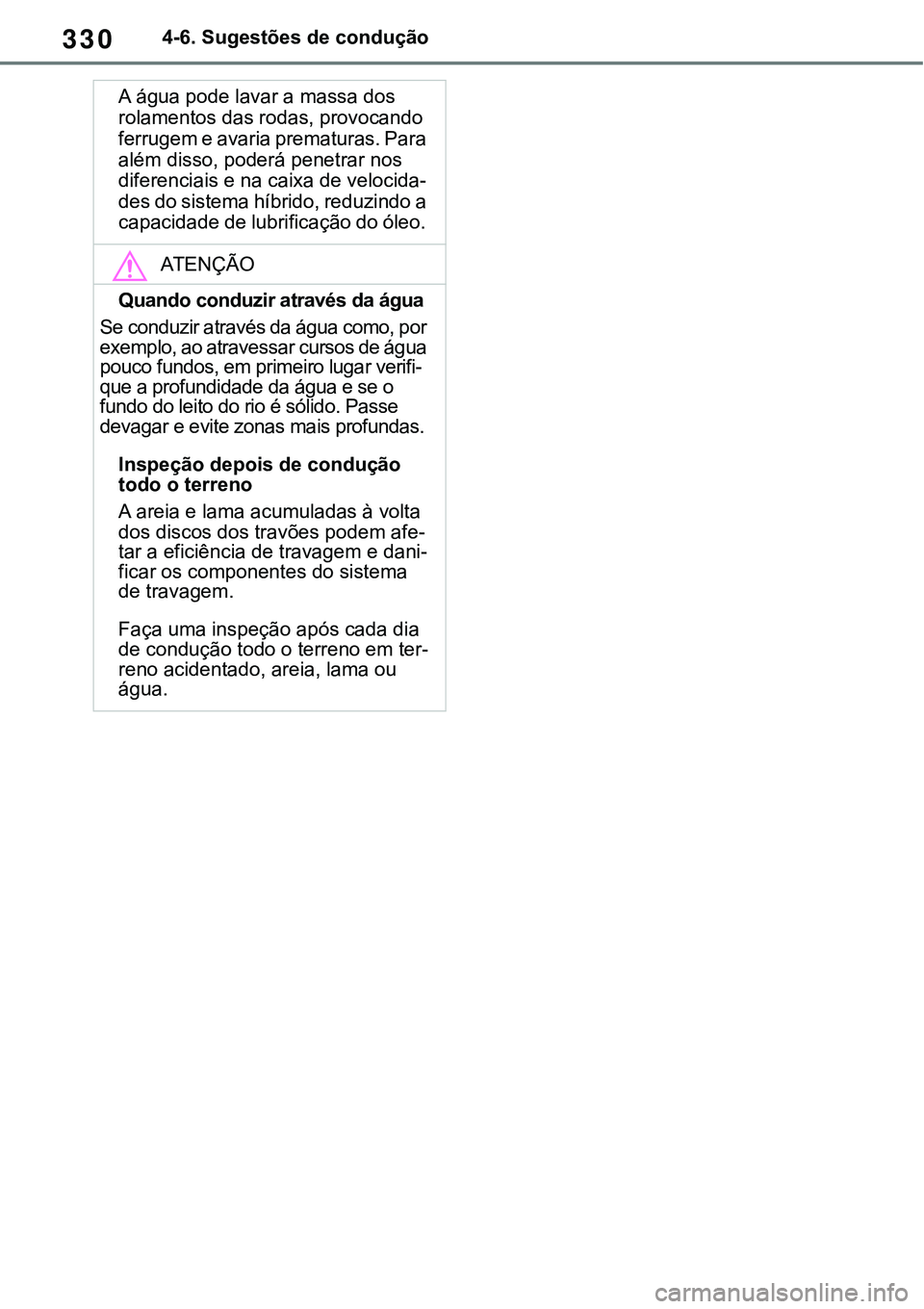 TOYOTA RAV4 2022 Manual de utilização (in Portuguese) 3304-6. Sugestões de condução
A água pode lavar a massa dos
rolamentos das rodas, provocando
ferrugem e avaria prematuras. Para
além disso, poderá penetrar nos
diferenciais e na caixa de vel TOYOTA RAV4 2022 Manual de utilização (in Portuguese) 3304-6. Sugestões de condução
A água pode lavar a massa dos
rolamentos das rodas, provocando
ferrugem e avaria prematuras. Para
além disso, poderá penetrar nos
diferenciais e na caixa de vel