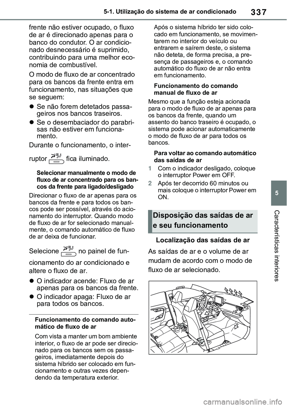 TOYOTA RAV4 2022 Manual de utilização (in Portuguese) 337
5 5-1. Utilização do sistema de ar condicionado
Características interiores
frente não estiver ocupado, o fluxo
de ar é direcionado apenas para o
banco do condutor. O ar condicio
-
nado desn TOYOTA RAV4 2022 Manual de utilização (in Portuguese) 337
5 5-1. Utilização do sistema de ar condicionado
Características interiores
frente não estiver ocupado, o fluxo
de ar é direcionado apenas para o
banco do condutor. O ar condicio
-
nado desn