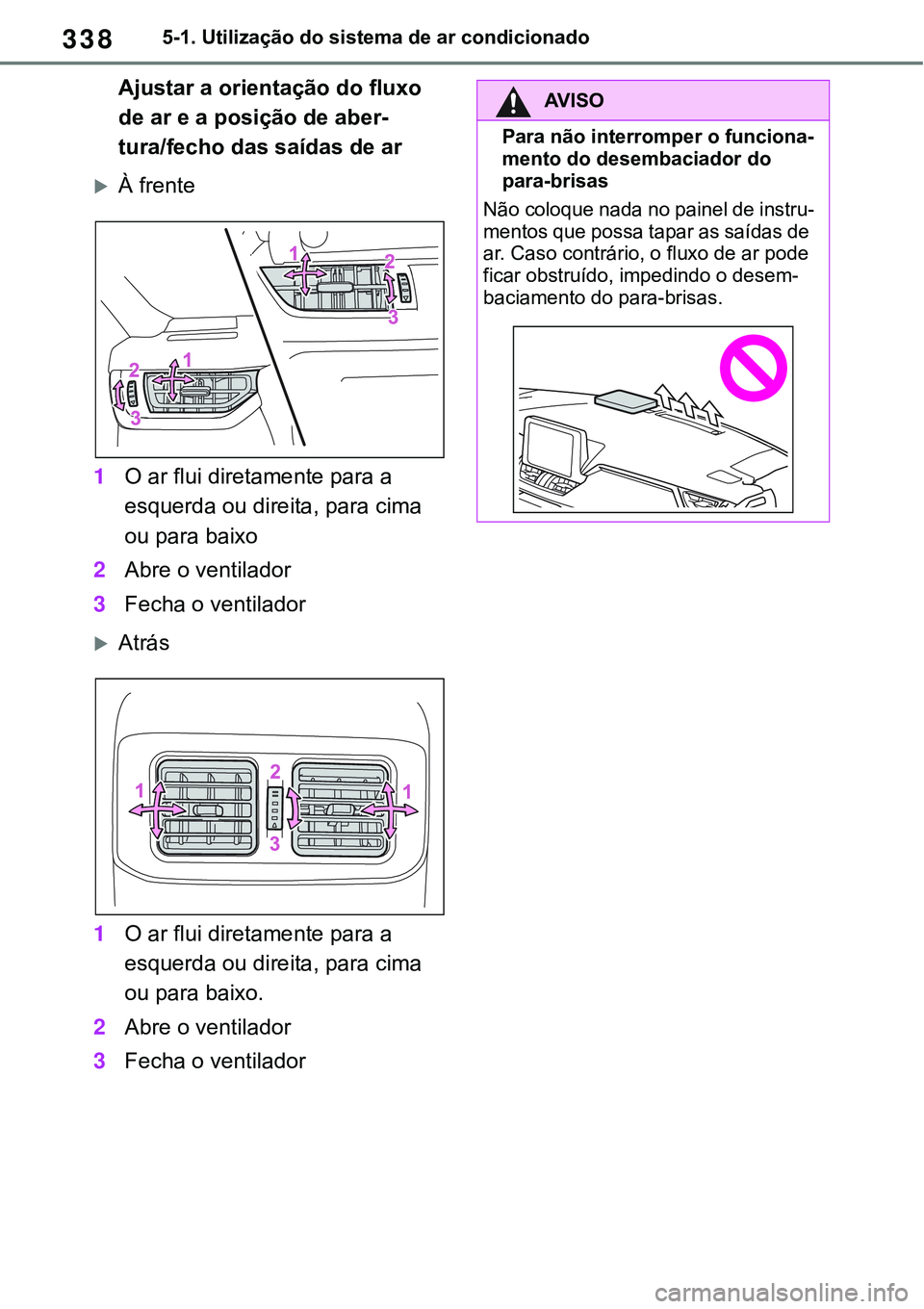TOYOTA RAV4 2022 Manual de utilização (in Portuguese) 3385-1. Utilização do sistema de ar condicionado
Ajustar a orientação do fluxo
de ar e a posição de aber
-
tura/fecho das saídas de ar
À frente
1O ar flui diretamente para a
esquerda ou d TOYOTA RAV4 2022 Manual de utilização (in Portuguese) 3385-1. Utilização do sistema de ar condicionado
Ajustar a orientação do fluxo
de ar e a posição de aber
-
tura/fecho das saídas de ar
À frente
1O ar flui diretamente para a
esquerda ou d