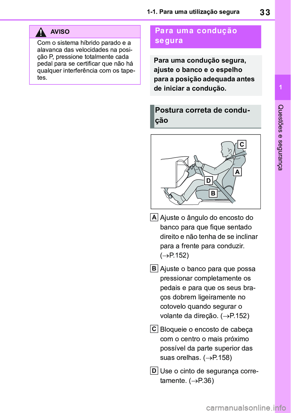 TOYOTA RAV4 2022 Manual de utilização (in Portuguese) 33
1 1-1. Para uma utilização segura
Questões e segurança
Ajuste o ângulo do encosto do
banco para que fique sentado
direito e não tenha de se inclinar
para a frente para conduzir.
(
P. 1 TOYOTA RAV4 2022 Manual de utilização (in Portuguese) 33
1 1-1. Para uma utilização segura
Questões e segurança
Ajuste o ângulo do encosto do
banco para que fique sentado
direito e não tenha de se inclinar
para a frente para conduzir.
(
P. 1