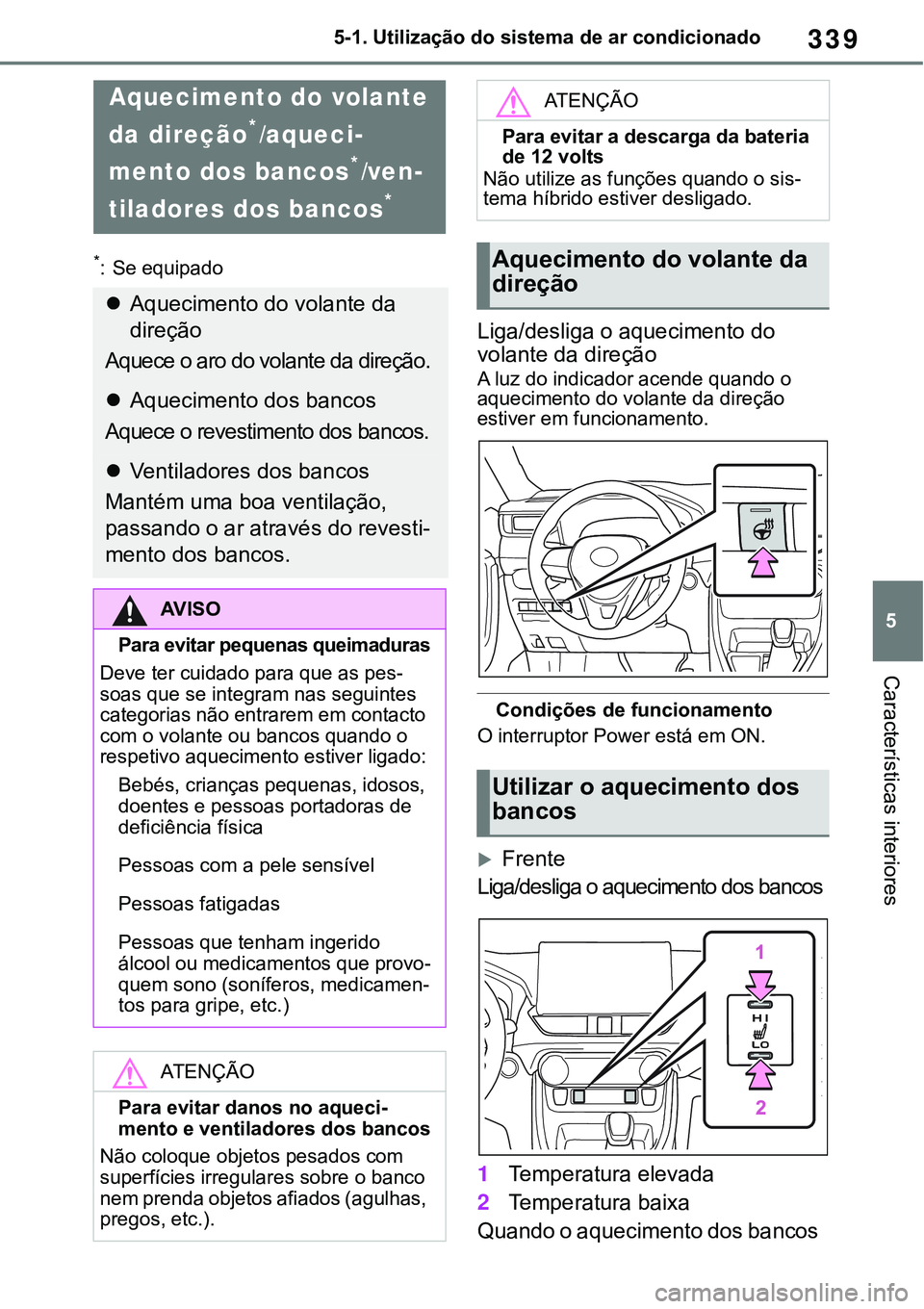 TOYOTA RAV4 2022 Manual de utilização (in Portuguese) 339
5 5-1. Utilização do sistema de ar condicionado
Características interiores
*: Se equipado
Liga/desliga o aquecimento do
volante da direção
A luz do indicador acende quando o
aquecimento do TOYOTA RAV4 2022 Manual de utilização (in Portuguese) 339
5 5-1. Utilização do sistema de ar condicionado
Características interiores
*: Se equipado
Liga/desliga o aquecimento do
volante da direção
A luz do indicador acende quando o
aquecimento do