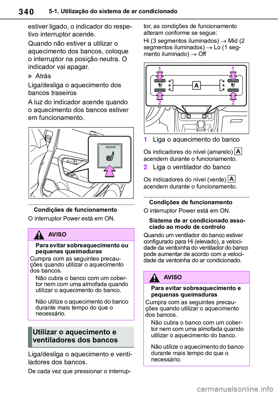TOYOTA RAV4 2022 Manual de utilização (in Portuguese) 3405-1. Utilização do sistema de ar condicionado
estiver ligado, o indicador do respe-
tivo interruptor acende.
Quando não estiver a utilizar o
aquecimento dos bancos, coloque
o interruptor na p TOYOTA RAV4 2022 Manual de utilização (in Portuguese) 3405-1. Utilização do sistema de ar condicionado
estiver ligado, o indicador do respe-
tivo interruptor acende.
Quando não estiver a utilizar o
aquecimento dos bancos, coloque
o interruptor na p