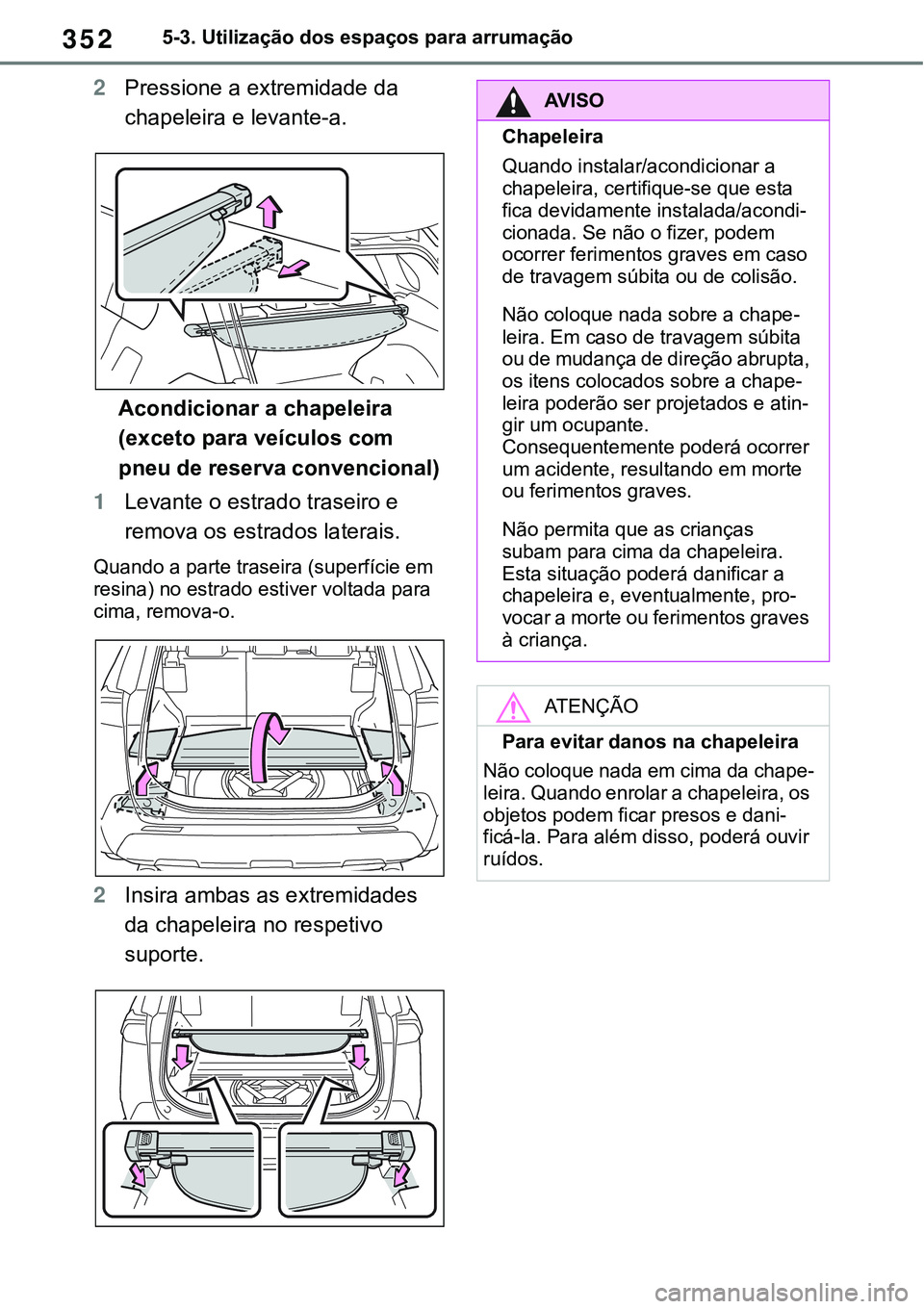 TOYOTA RAV4 2022 Manual de utilização (in Portuguese) 3525-3. Utilização dos espaços para arrumação
2Pressione a extremidade da
chapeleira e levante-a.
Acondicionar a chapeleira
(exceto para veículos com
pneu de reserva convencional)
1Levante o TOYOTA RAV4 2022 Manual de utilização (in Portuguese) 3525-3. Utilização dos espaços para arrumação
2Pressione a extremidade da
chapeleira e levante-a.
Acondicionar a chapeleira
(exceto para veículos com
pneu de reserva convencional)
1Levante o