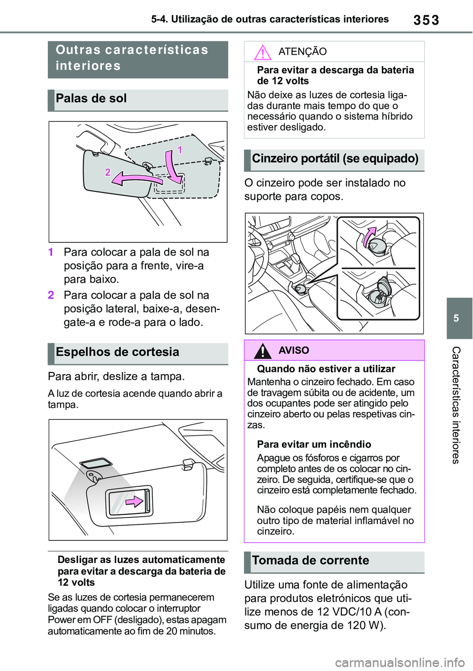 TOYOTA RAV4 2022 Manual de utilização (in Portuguese) 353
5 5-4. Utilização de outras características interiores
Características interiores
5-4.Using the other interior features
1Para colocar a pala de sol na
posição para a frente, vire-a
para ba TOYOTA RAV4 2022 Manual de utilização (in Portuguese) 353
5 5-4. Utilização de outras características interiores
Características interiores
5-4.Using the other interior features
1Para colocar a pala de sol na
posição para a frente, vire-a
para ba