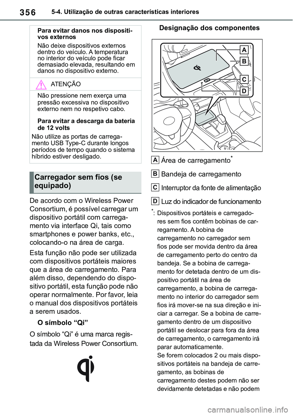 TOYOTA RAV4 2022 Manual de utilização (in Portuguese) 3565-4. Utilização de outras características interiores
De acordo com o Wireless Power
Consortium, é possível carregar um
dispositivo portátil com carrega
-
mento via interface Qi, tais como
TOYOTA RAV4 2022 Manual de utilização (in Portuguese) 3565-4. Utilização de outras características interiores
De acordo com o Wireless Power
Consortium, é possível carregar um
dispositivo portátil com carrega
-
mento via interface Qi, tais como