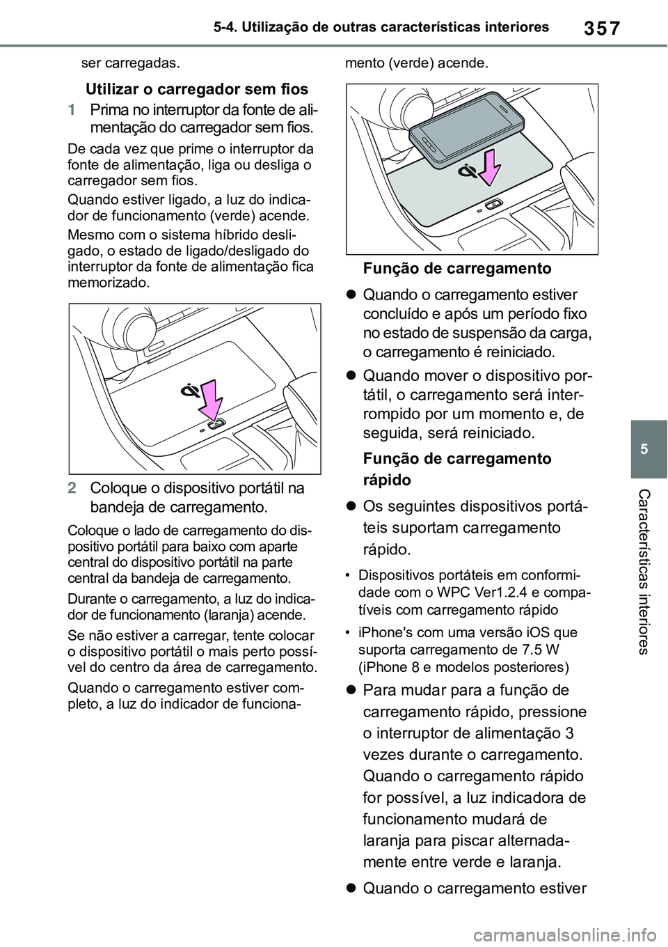 TOYOTA RAV4 2022 Manual de utilização (in Portuguese) 357
5 5-4. Utilização de outras características interiores
Características interiores
ser carregadas.
Utilizar o carregador sem fios
1Prima no interruptor da fonte de ali-
mentação do carregador TOYOTA RAV4 2022 Manual de utilização (in Portuguese) 357
5 5-4. Utilização de outras características interiores
Características interiores
ser carregadas.
Utilizar o carregador sem fios
1Prima no interruptor da fonte de ali-
mentação do carregador