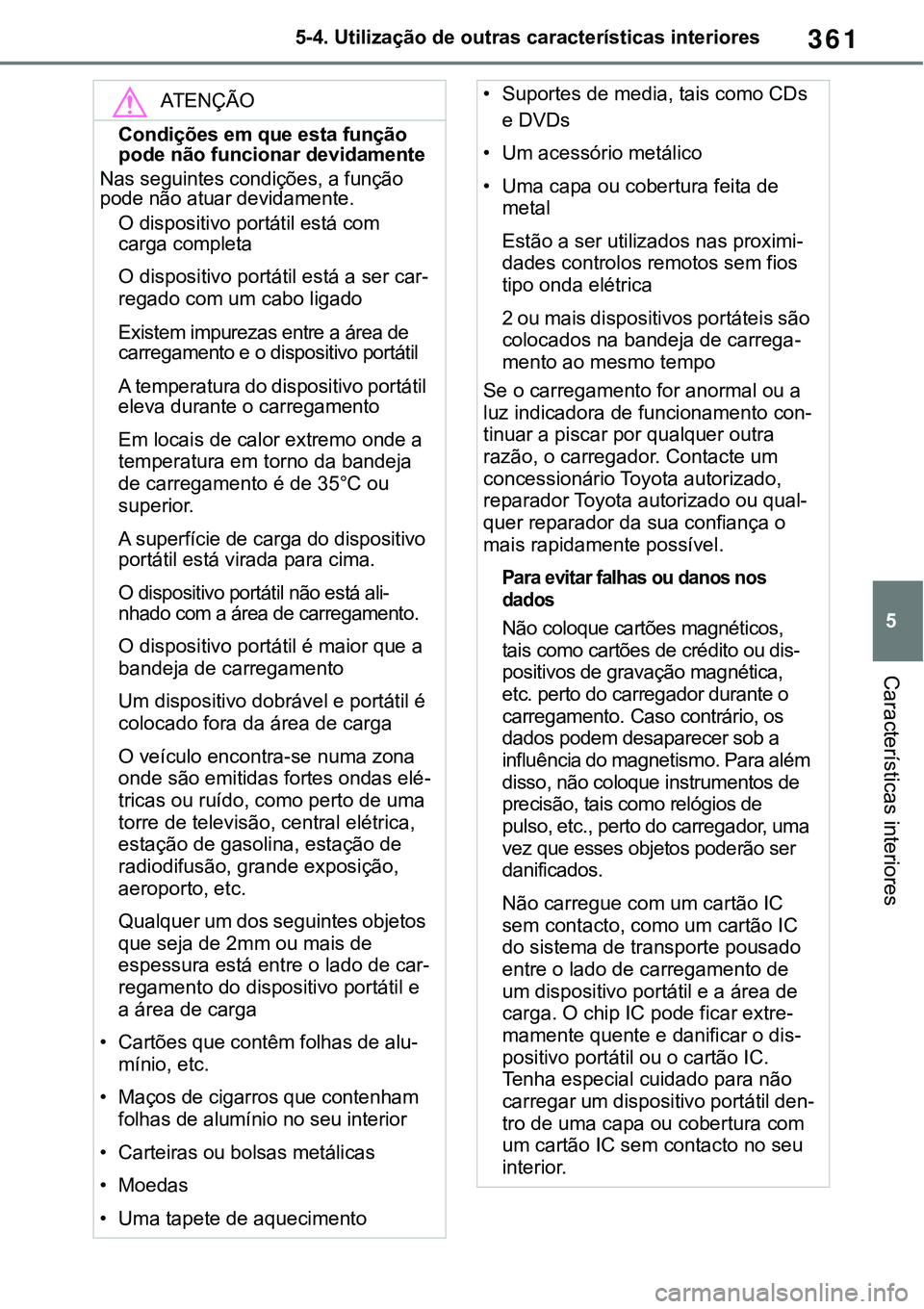 TOYOTA RAV4 2022 Manual de utilização (in Portuguese) 361
5 5-4. Utilização de outras características interiores
Características interiores
ATENÇÃO
Condições em que esta função
pode não funcionar devidamente
Nas seguintes condições, a funç TOYOTA RAV4 2022 Manual de utilização (in Portuguese) 361
5 5-4. Utilização de outras características interiores
Características interiores
ATENÇÃO
Condições em que esta função
pode não funcionar devidamente
Nas seguintes condições, a funç