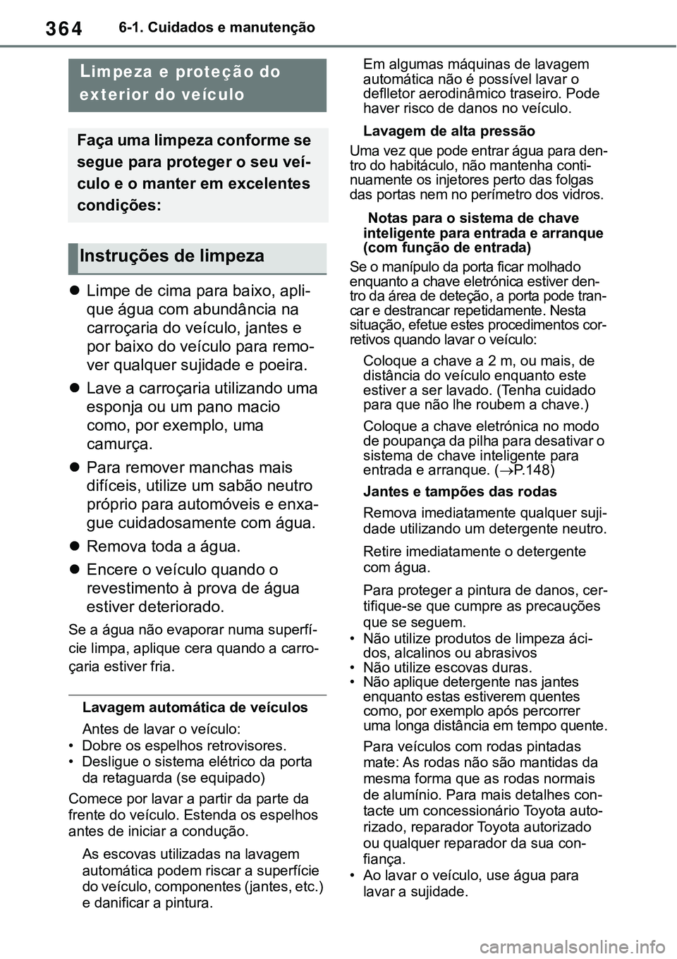 TOYOTA RAV4 2022 Manual de utilização (in Portuguese) 3646-1. Cuidados e manutenção
6-1.Maintenance and care
Limpe de cima para baixo, apli-
que água com abundância na
carroçaria do veículo, jantes e
por baixo do veículo para remo
-
ver qualq TOYOTA RAV4 2022 Manual de utilização (in Portuguese) 3646-1. Cuidados e manutenção
6-1.Maintenance and care
Limpe de cima para baixo, apli-
que água com abundância na
carroçaria do veículo, jantes e
por baixo do veículo para remo
-
ver qualq