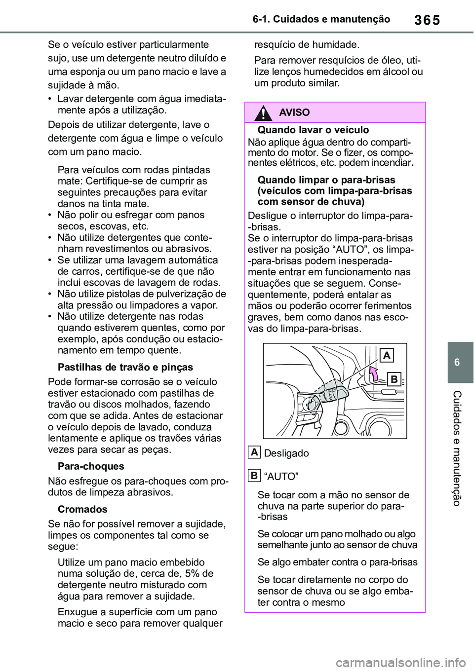 TOYOTA RAV4 2022 Manual de utilização (in Portuguese) 365
6 6-1. Cuidados e manutenção
Cuidados e manutenção
Se o veículo estiver particularmente
sujo, use um detergente neutro diluído e
uma esponja ou um pano macio e lave a
sujidade à mão.
TOYOTA RAV4 2022 Manual de utilização (in Portuguese) 365
6 6-1. Cuidados e manutenção
Cuidados e manutenção
Se o veículo estiver particularmente
sujo, use um detergente neutro diluído e
uma esponja ou um pano macio e lave a
sujidade à mão.
