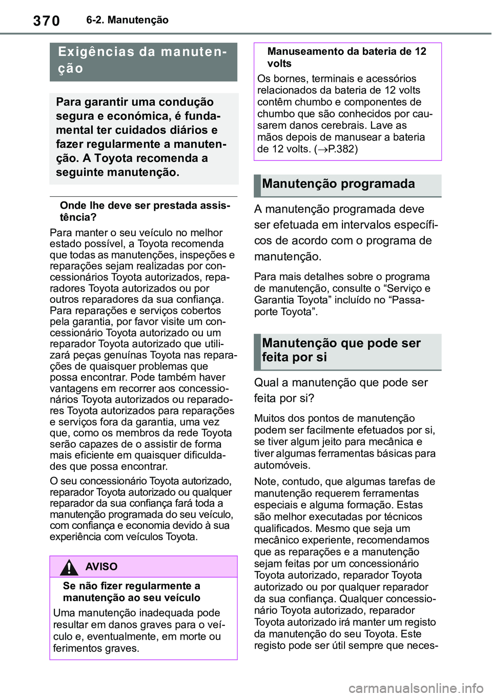 TOYOTA RAV4 2022 Manual de utilização (in Portuguese) 3706-2. Manutenção
6-2.Maintenance
Onde lhe deve ser prestada assis-
tência?
Para manter o seu veículo no melhor
estado possível, a Toyota recomenda
que todas as manutenções, inspeções e
r TOYOTA RAV4 2022 Manual de utilização (in Portuguese) 3706-2. Manutenção
6-2.Maintenance
Onde lhe deve ser prestada assis-
tência?
Para manter o seu veículo no melhor
estado possível, a Toyota recomenda
que todas as manutenções, inspeções e
r