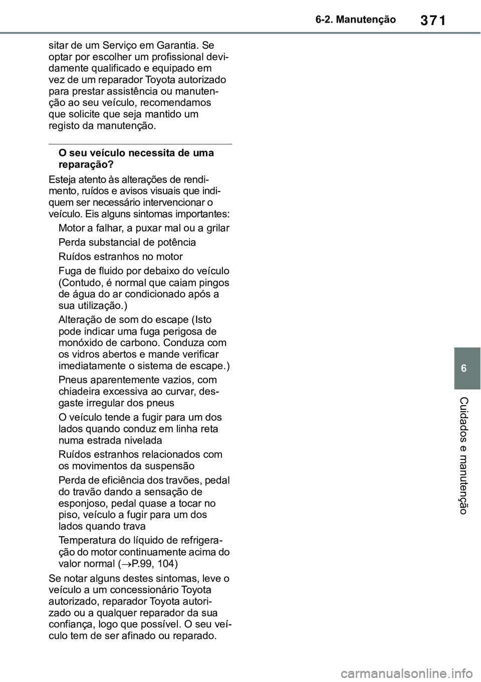 TOYOTA RAV4 2022 Manual de utilização (in Portuguese) 371
6 6-2. Manutenção
Cuidados e manutenção
sitar de um Serviço em Garantia. Se
optar por escolher um profissional devi
-damente qualificado e equipado em
vez de um reparador Toyota autorizado TOYOTA RAV4 2022 Manual de utilização (in Portuguese) 371
6 6-2. Manutenção
Cuidados e manutenção
sitar de um Serviço em Garantia. Se
optar por escolher um profissional devi
-damente qualificado e equipado em
vez de um reparador Toyota autorizado