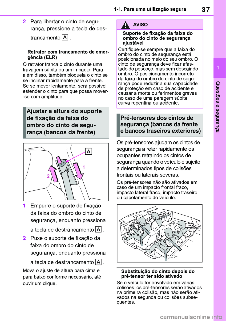 TOYOTA RAV4 2022 Manual de utilização (in Portuguese) 37
1 1-1. Para uma utilização segura
Questões e segurança
2Para libertar o cinto de segu-
rança, pressione a tecla de des-
trancamento .
Retrator com trancamento de emer-gência (ELR)
O retrator TOYOTA RAV4 2022 Manual de utilização (in Portuguese) 37
1 1-1. Para uma utilização segura
Questões e segurança
2Para libertar o cinto de segu-
rança, pressione a tecla de des-
trancamento .
Retrator com trancamento de emer-gência (ELR)
O retrator