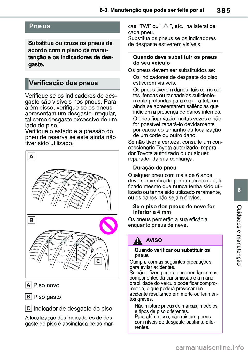 TOYOTA RAV4 2022 Manual de utilização (in Portuguese) 385
6 6-3. Manutenção que pode ser feita por si
Cuidados e manutenção
Verifique se os indicadores de des-
gaste são visíveis nos pneus. Para
além disso, verifique se os pneus
apresentam um de TOYOTA RAV4 2022 Manual de utilização (in Portuguese) 385
6 6-3. Manutenção que pode ser feita por si
Cuidados e manutenção
Verifique se os indicadores de des-
gaste são visíveis nos pneus. Para
além disso, verifique se os pneus
apresentam um de