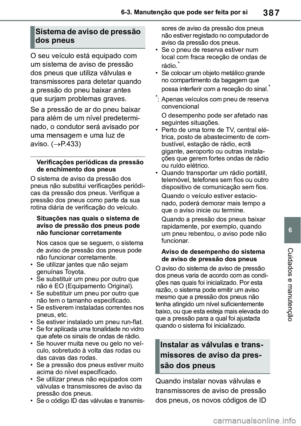 TOYOTA RAV4 2022 Manual de utilização (in Portuguese) 387
6 6-3. Manutenção que pode ser feita por si
Cuidados e manutenção
O seu veículo está equipado com
um sistema de aviso de pressão
dos pneus que utiliza válvulas e
transmissores para dete TOYOTA RAV4 2022 Manual de utilização (in Portuguese) 387
6 6-3. Manutenção que pode ser feita por si
Cuidados e manutenção
O seu veículo está equipado com
um sistema de aviso de pressão
dos pneus que utiliza válvulas e
transmissores para dete