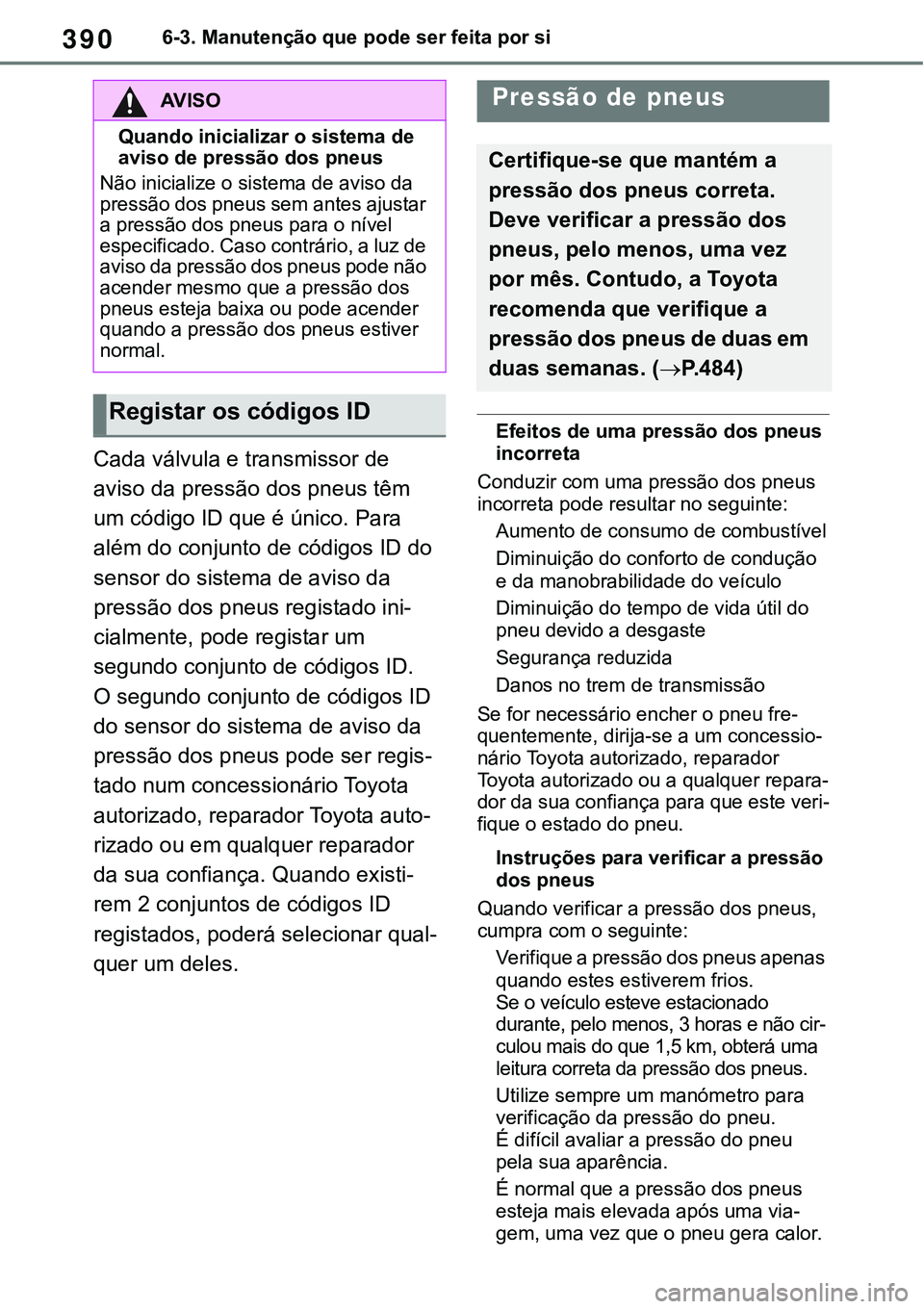 TOYOTA RAV4 2022  Manual de utilização (in Portuguese) 3906-3. Manutenção que pode ser feita por si
Cada válvula e transmissor de 
aviso da pressão dos pneus têm 
um código ID que é único. Para 
além do conjunto de códigos ID do 
sensor do siste