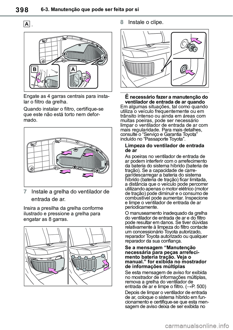 TOYOTA RAV4 2022 Manual de utilização (in Portuguese) 3986-3. Manutenção que pode ser feita por si
.
Engate as 4 garras centrais para insta-
lar o filtro da grelha.
Quando instalar o filtro, certifique-se
que este não está torto nem defor-
mado.
7In TOYOTA RAV4 2022 Manual de utilização (in Portuguese) 3986-3. Manutenção que pode ser feita por si
.
Engate as 4 garras centrais para insta-
lar o filtro da grelha.
Quando instalar o filtro, certifique-se
que este não está torto nem defor-
mado.
7In
