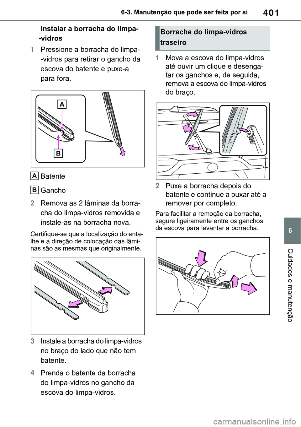 TOYOTA RAV4 2022 Manual de utilização (in Portuguese) 401
6 6-3. Manutenção que pode ser feita por si
Cuidados e manutenção
Instalar a borracha do limpa-
-vidros
1Pressione a borracha do limpa-
-vidros para retirar o gancho da
escova do batente e p TOYOTA RAV4 2022 Manual de utilização (in Portuguese) 401
6 6-3. Manutenção que pode ser feita por si
Cuidados e manutenção
Instalar a borracha do limpa-
-vidros
1Pressione a borracha do limpa-
-vidros para retirar o gancho da
escova do batente e p