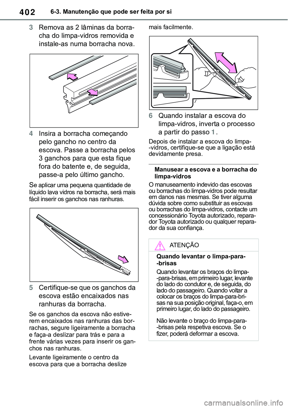 TOYOTA RAV4 2022 Manual de utilização (in Portuguese) 4026-3. Manutenção que pode ser feita por si
3Remova as 2 lâminas da borra-
cha do limpa-vidros removida e
instale-as numa borracha nova.
4Insira a borracha começando
pelo gancho no centro da
TOYOTA RAV4 2022 Manual de utilização (in Portuguese) 4026-3. Manutenção que pode ser feita por si
3Remova as 2 lâminas da borra-
cha do limpa-vidros removida e
instale-as numa borracha nova.
4Insira a borracha começando
pelo gancho no centro da